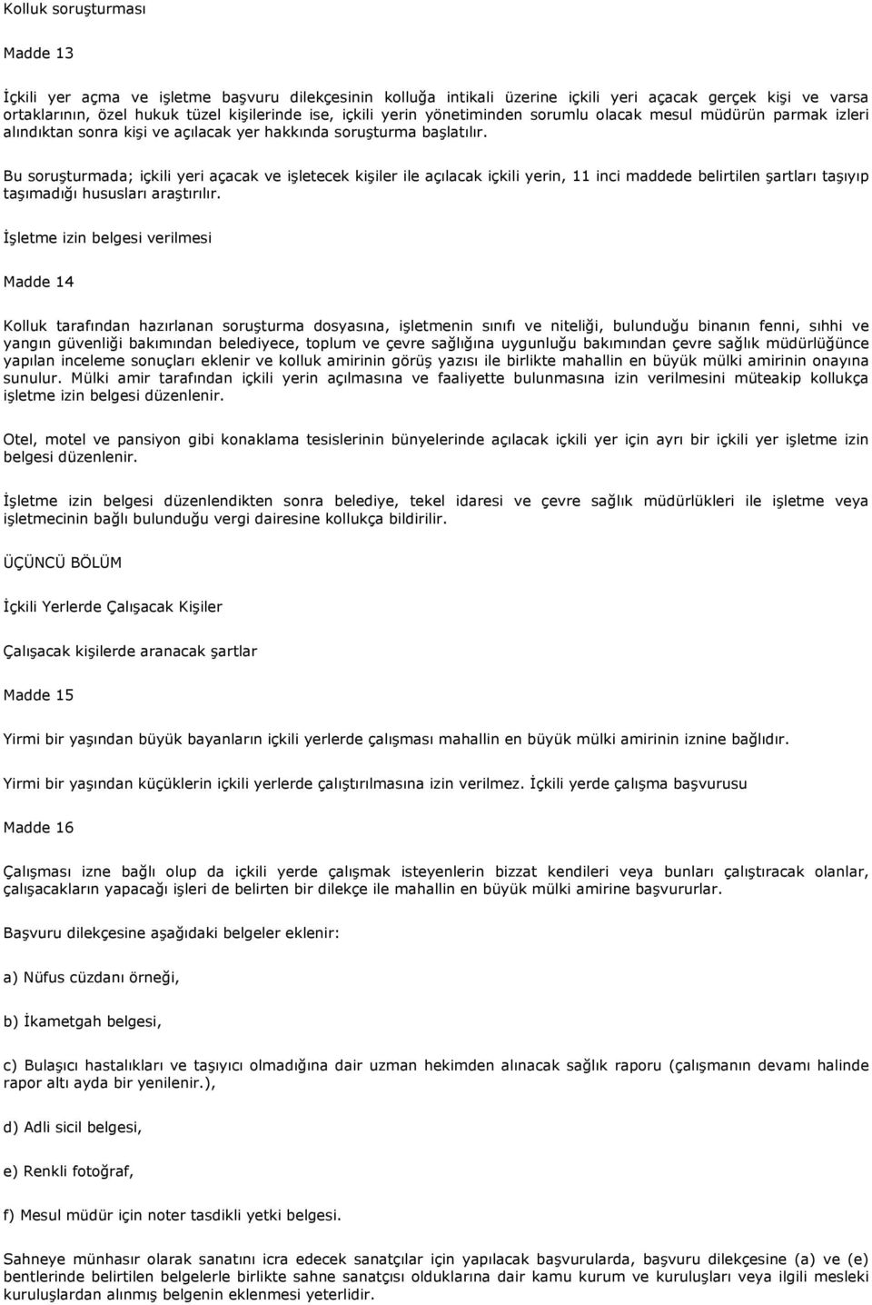 Bu soruşturmada; içkili yeri açacak ve işletecek kişiler ile açılacak içkili yerin, 11 inci maddede belirtilen şartları taşıyıp taşımadığı hususları araştırılır.