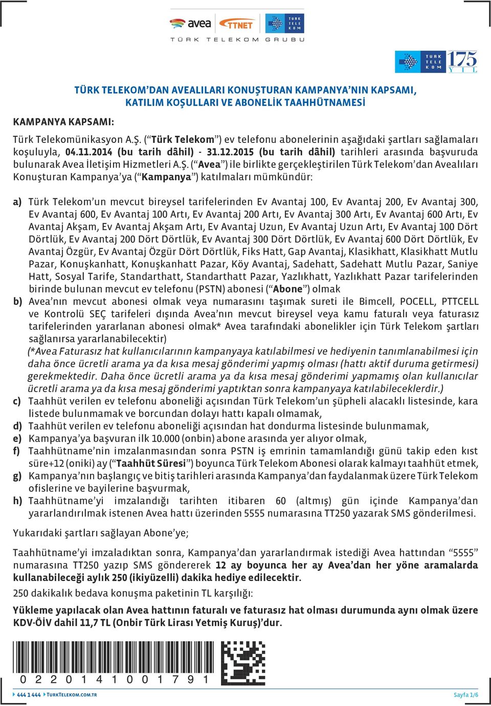 ( Avea ) ile birlikte gerçekleştirilen Türk Telekom dan Avealıları Konuşturan Kampanya ya ( Kampanya ) katılmaları mümkündür: a) Türk Telekom un mevcut bireysel tarifelerinden Ev Avantaj 100, Ev