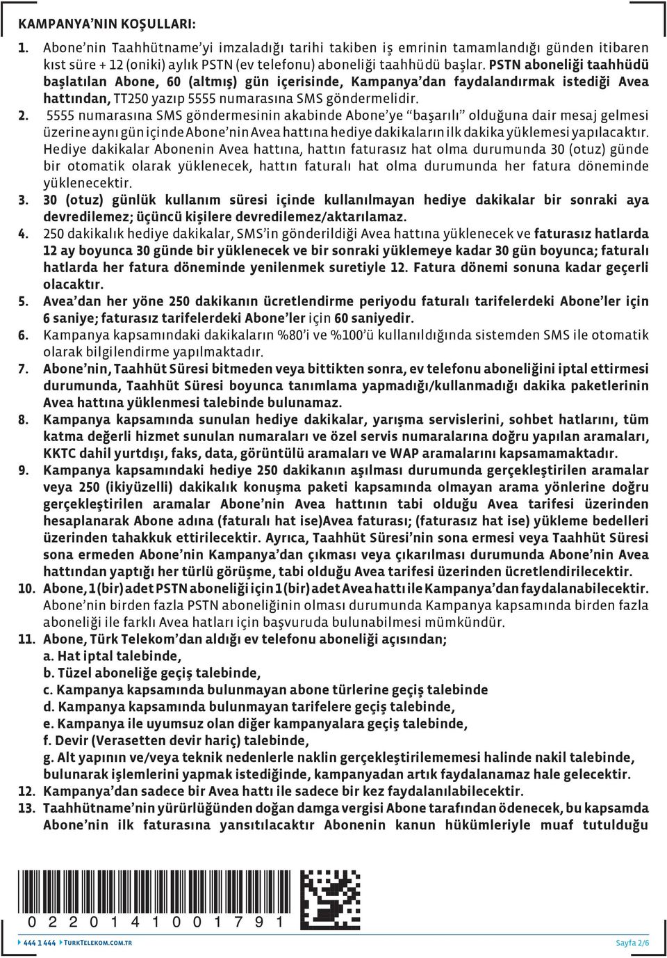 5555 numarasına SMS göndermesinin akabinde Abone ye başarılı olduğuna dair mesaj gelmesi üzerine aynı gün içinde Abone nin Avea hattına hediye dakikaların ilk dakika yüklemesi yapılacaktır.