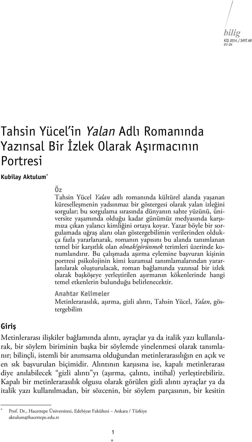 Yazar böyle bir sorgulamada uğraş alanı olan göstergebilimin verilerinden oldukça fazla yararlanarak, romanın yapısını bu alanda tanımlanan temel bir karşıtlık olan olmak/görünmek terimleri üzerinde