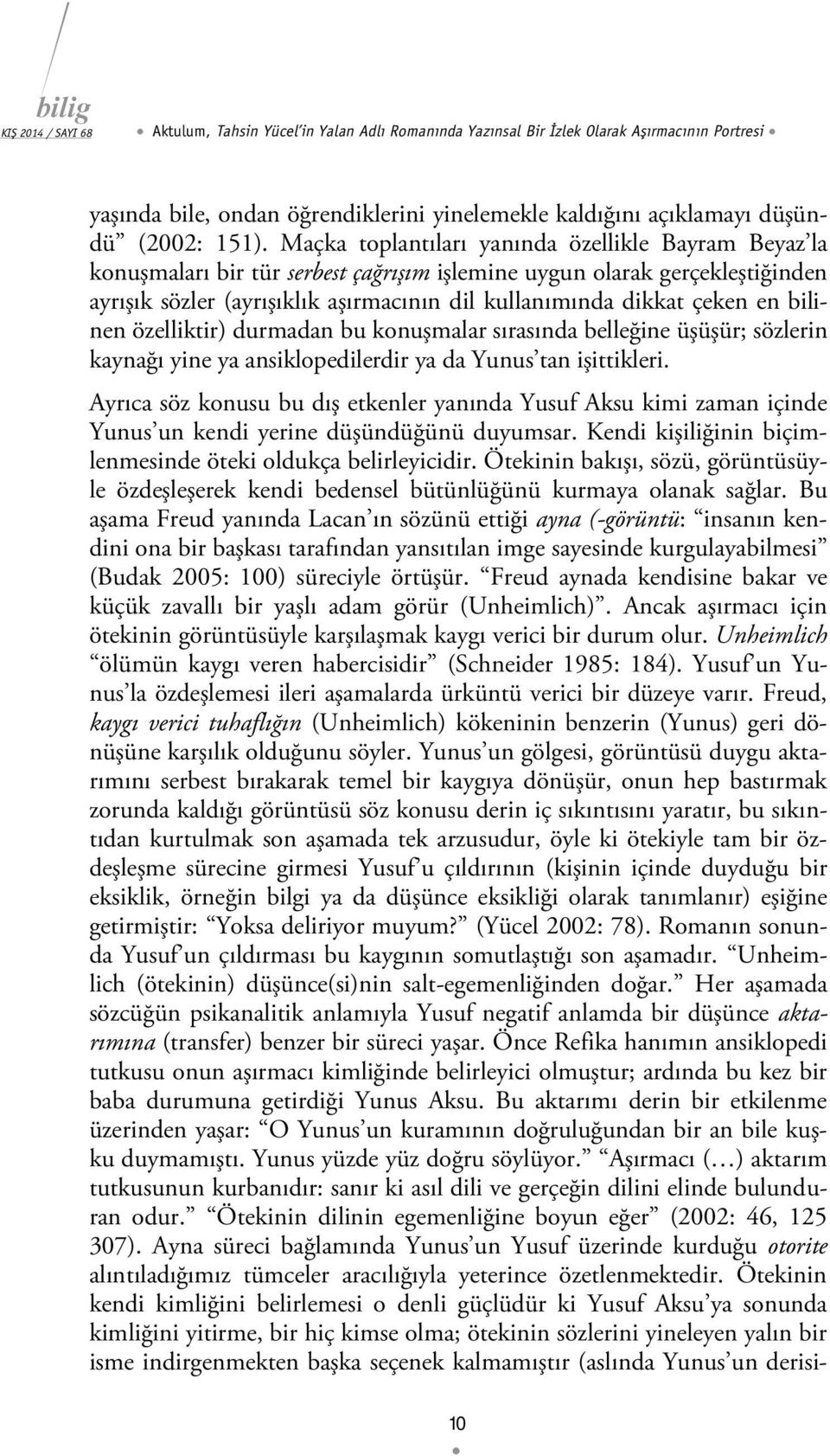 en bilinen özelliktir) durmadan bu konuşmalar sırasında belleğine üşüşür; sözlerin kaynağı yine ya ansiklopedilerdir ya da Yunus tan işittikleri.