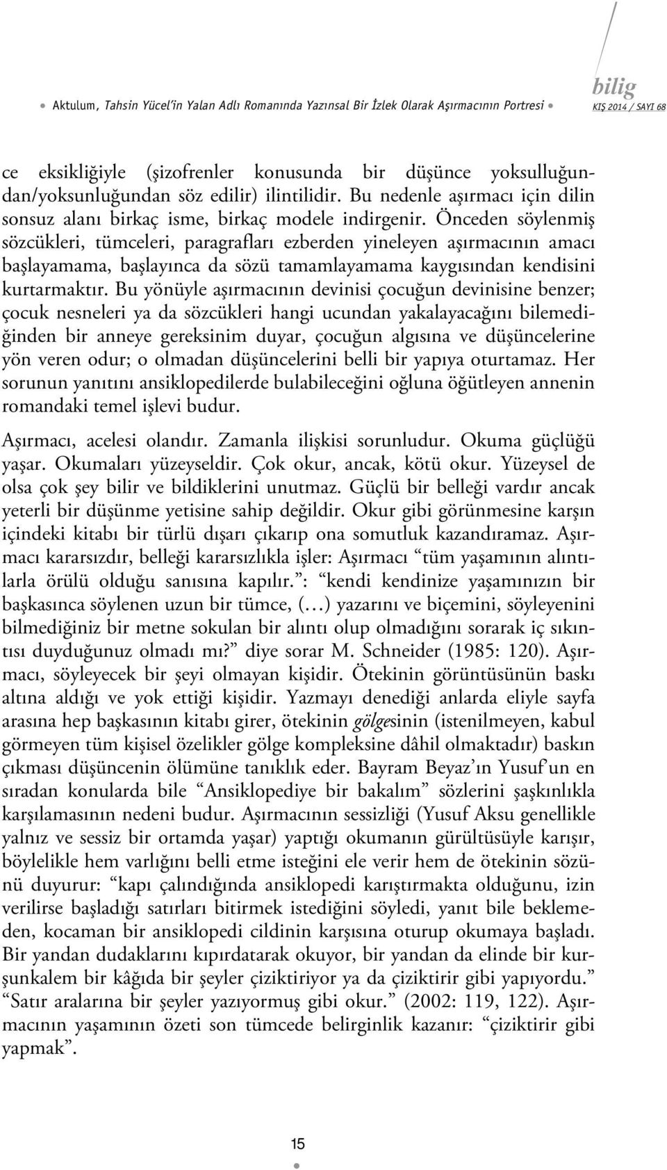 Önceden söylenmiş sözcükleri, tümceleri, paragrafları ezberden yineleyen aşırmacının amacı başlayamama, başlayınca da sözü tamamlayamama kaygısından kendisini kurtarmaktır.