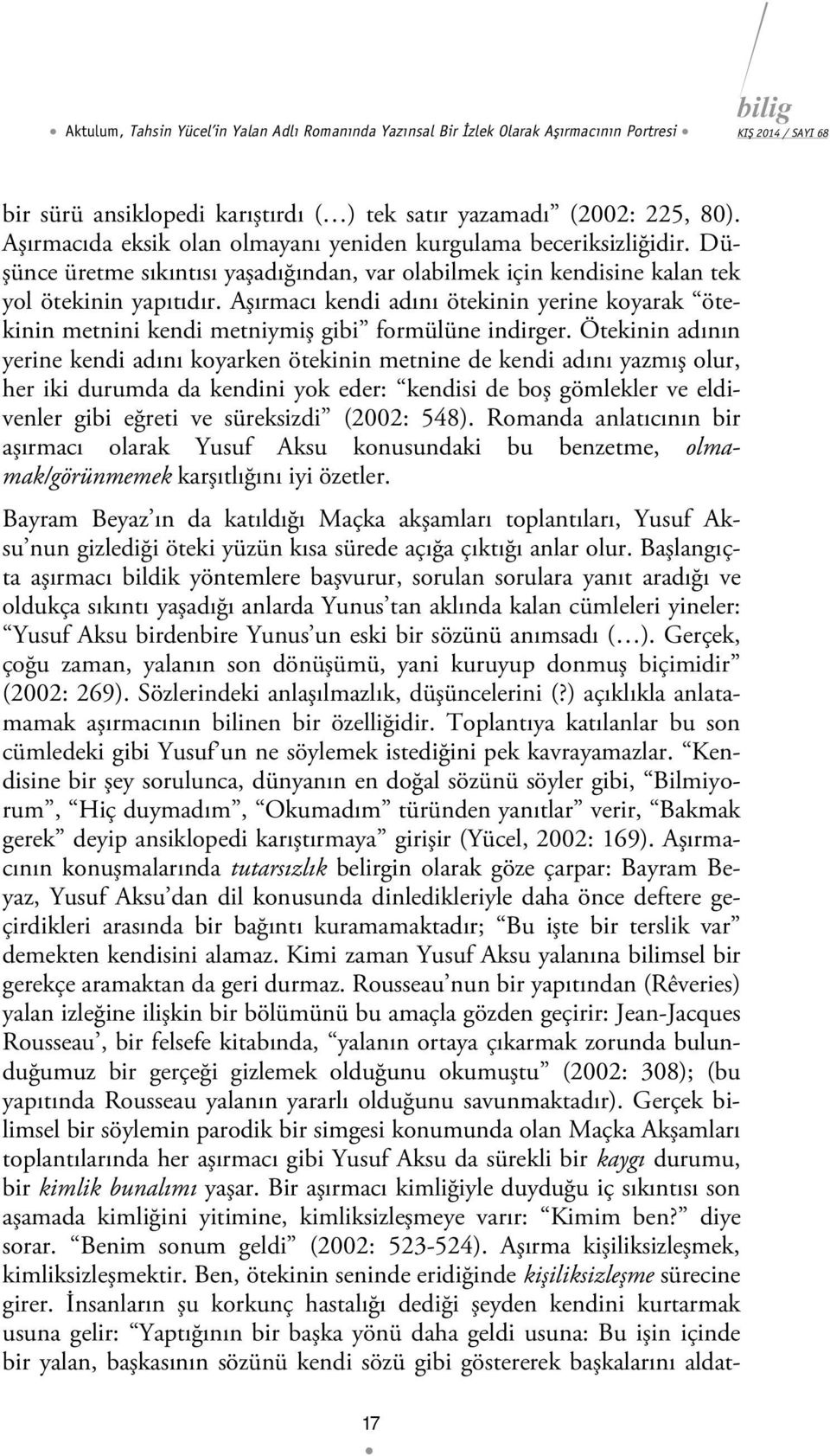 Aşırmacı kendi adını ötekinin yerine koyarak ötekinin metnini kendi metniymiş gibi formülüne indirger.