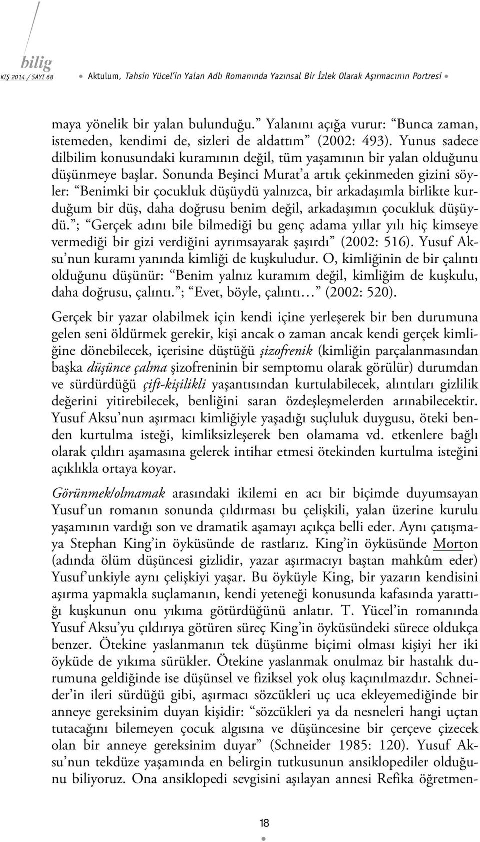 Sonunda Beşinci Murat a artık çekinmeden gizini söyler: Benimki bir çocukluk düşüydü yalnızca, bir arkadaşımla birlikte kurduğum bir düş, daha doğrusu benim değil, arkadaşımın çocukluk düşüydü.