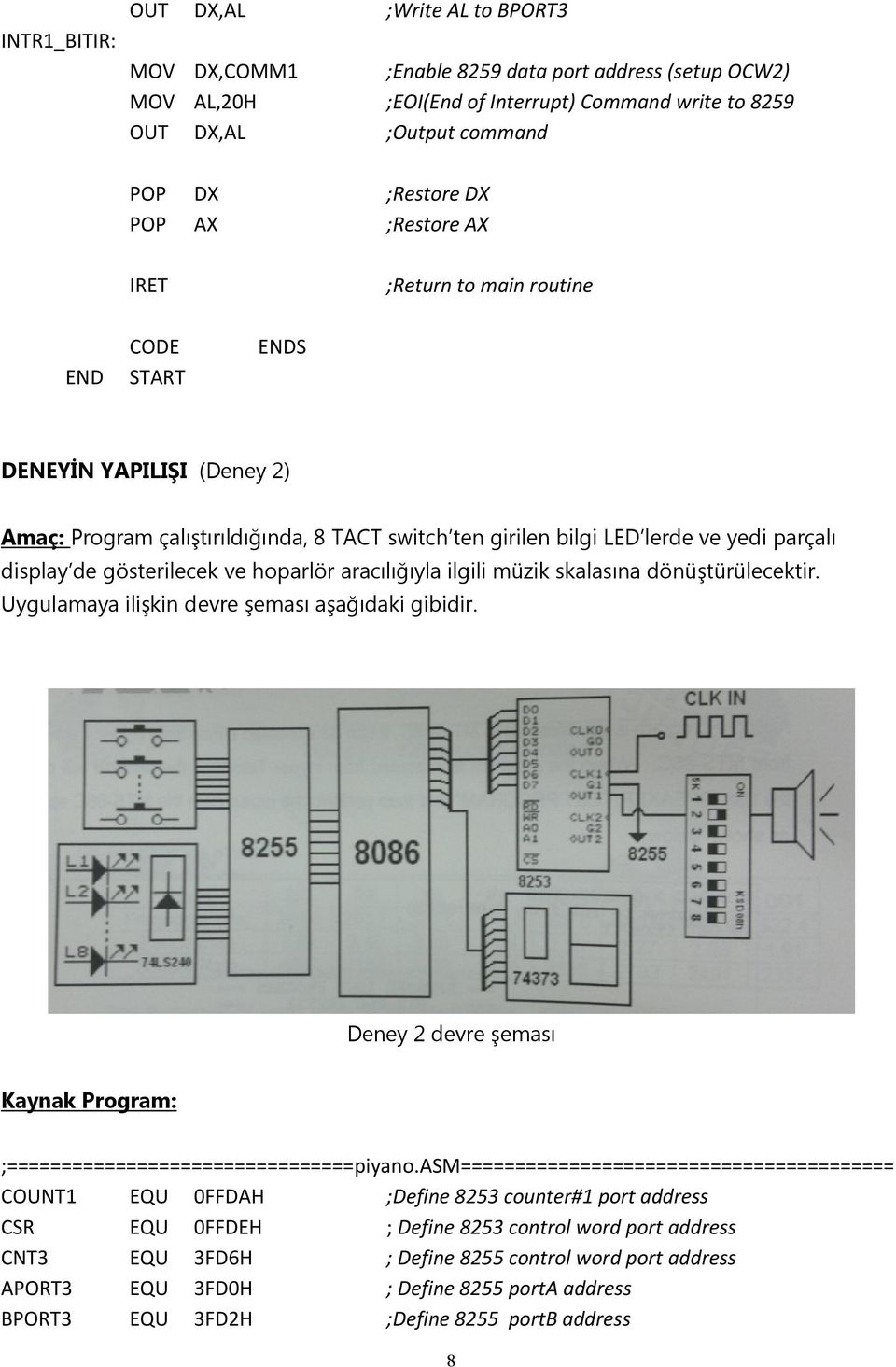 hoparlör aracılığıyla ilgili müzik skalasına dönüştürülecektir. Uygulamaya ilişkin devre şeması aşağıdaki gibidir. Deney 2 devre şeması Kaynak Program: ;================================piyano.