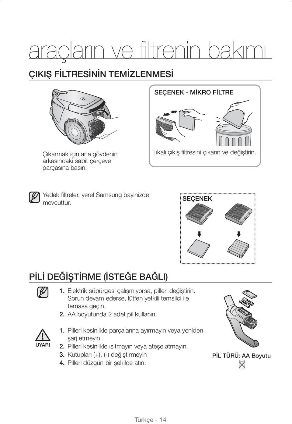 Elektrik süpürgesi çalışmıyorsa, pilleri değiştirin. Sorun devam ederse, lütfen yetkili temsilci ile temasa geçin. 2. AA boyutunda 2 adet pil kullanın. UYARI 1.