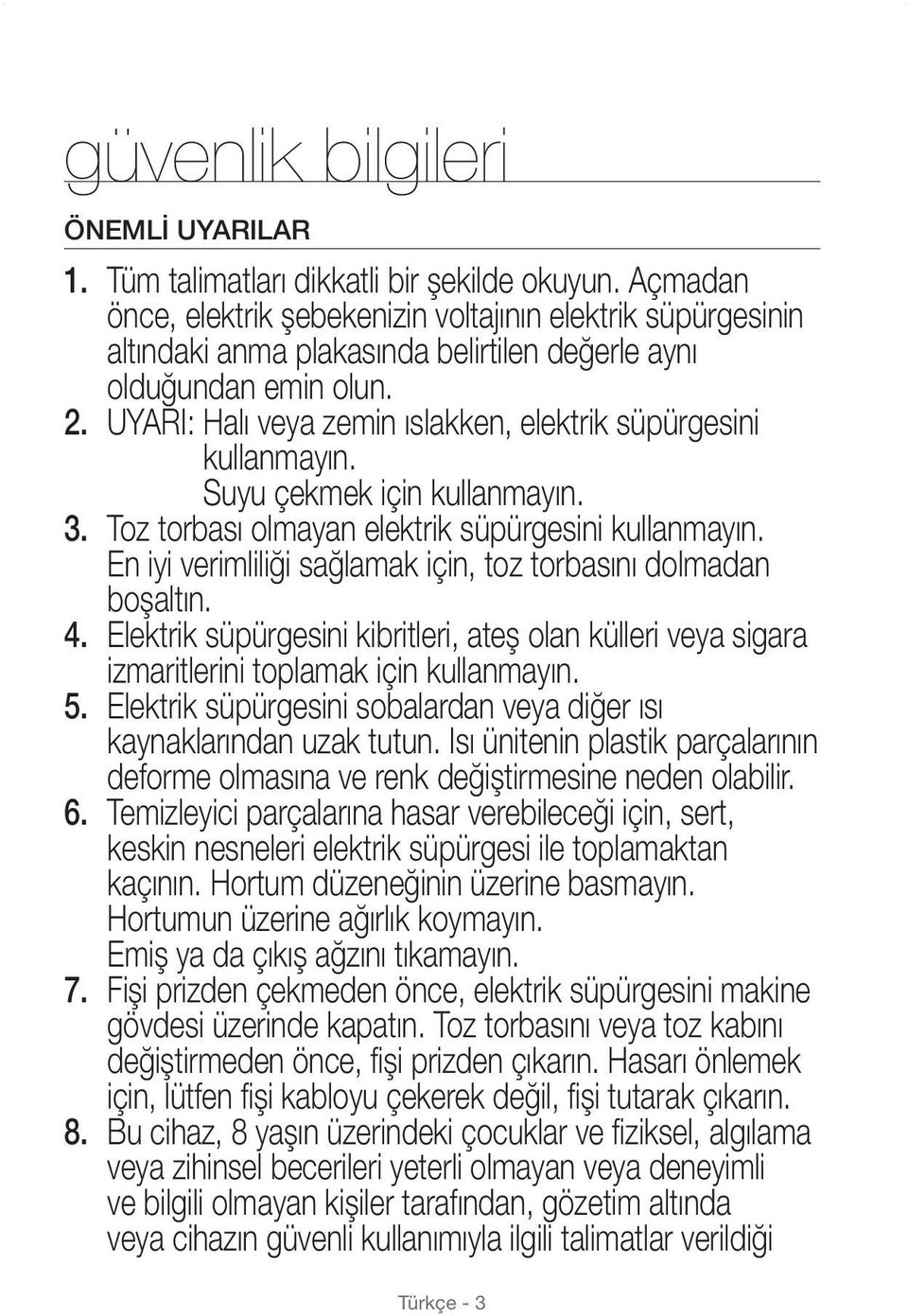 UYARI: Halı veya zemin ıslakken, elektrik süpürgesini kullanmayın. Suyu çekmek için kullanmayın. 3. Toz torbası olmayan elektrik süpürgesini kullanmayın.