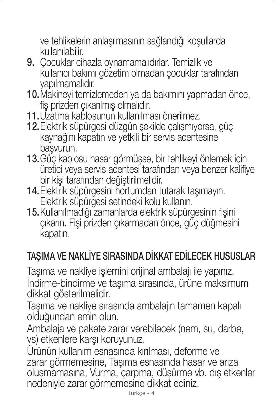 Elektrik süpürgesi düzgün şekilde çalışmıyorsa, güç kaynağını kapatın ve yetkili bir servis acentesine başvurun. 13.