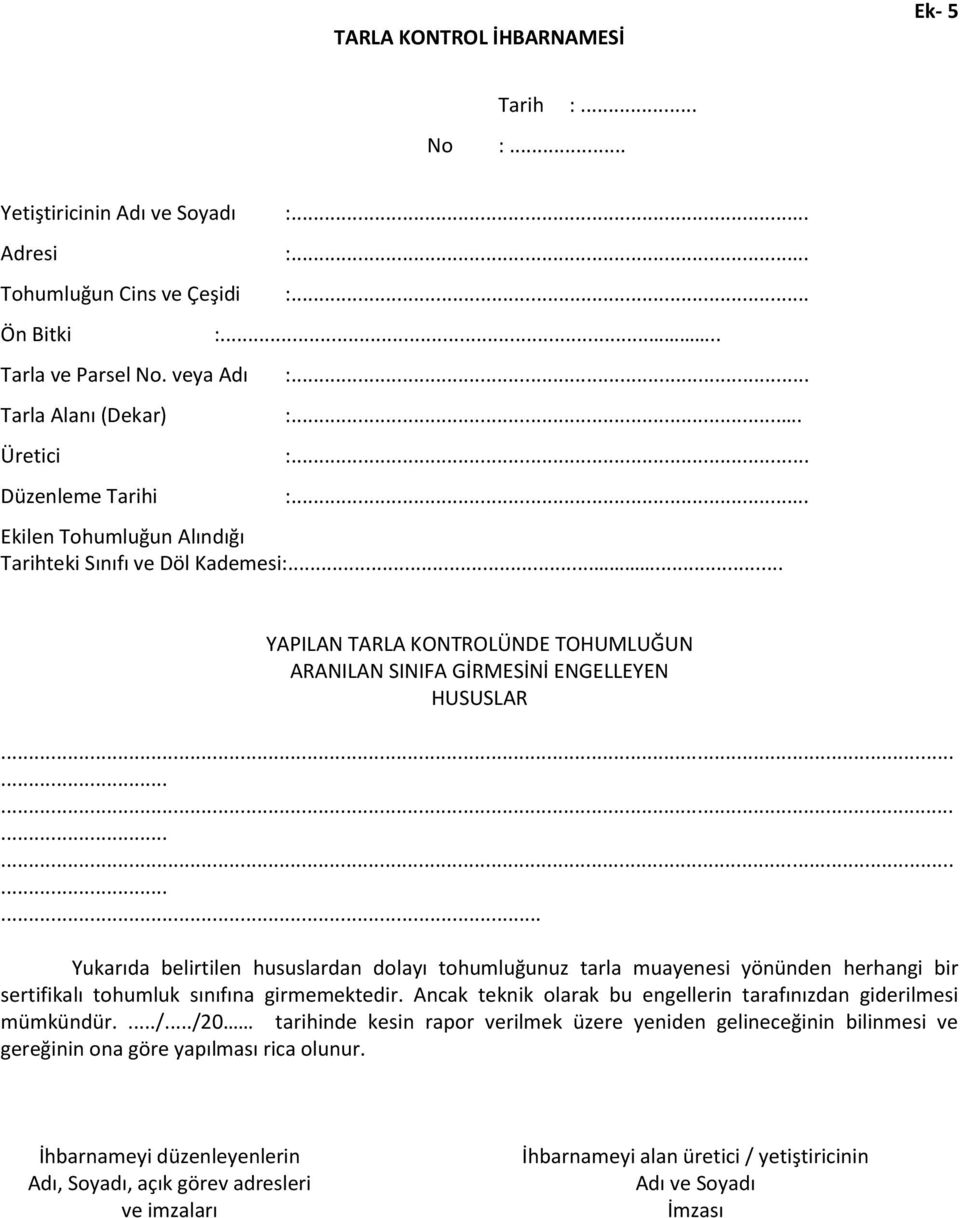 .................... Yukarıda belirtilen hususlardan dolayı tohumluğunuz tarla muayenesi yönünden herhangi bir sertifikalı tohumluk sınıfına girmemektedir.