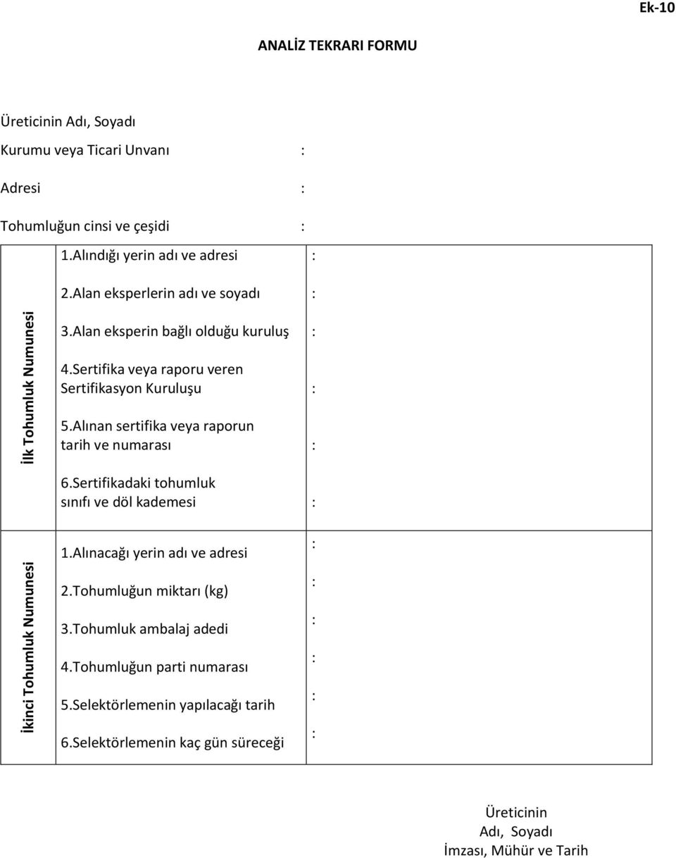 Alınan sertifika veya raporun tarih ve numarası 6.Sertifikadaki tohumluk sınıfı ve döl kademesi 1.Alınacağı yerin adı ve adresi 2.Tohumluğun miktarı (kg) 3.