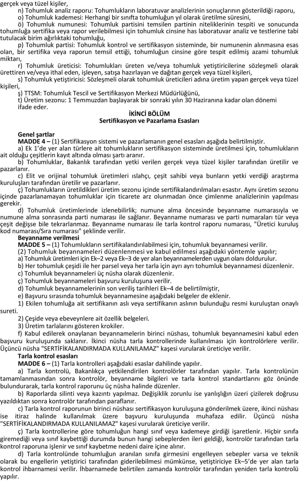 testlerine tabi tutulacak birim ağırlıktaki tohumluğu, p) Tohumluk partisi Tohumluk kontrol ve sertifikasyon sisteminde, bir numunenin alınmasına esas olan, bir sertifika veya raporun temsil ettiği,