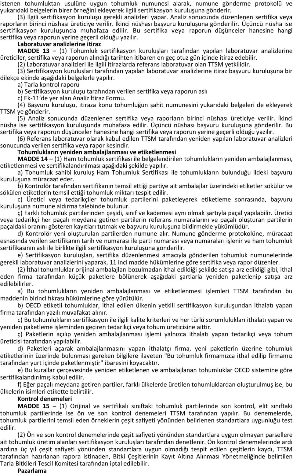 Üçüncü nüsha ise sertifikasyon kuruluşunda muhafaza edilir. Bu sertifika veya raporun düşünceler hanesine hangi sertifika veya raporun yerine geçerli olduğu yazılır.