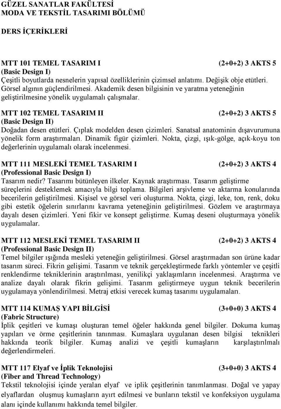 MTT 102 TEMEL TASARIM II (2+0+2) 3 AKTS 5 (Basic Design II) Doğadan desen etütleri. Çıplak modelden desen çizimleri. Sanatsal anatominin dışavurumuna yönelik form araştırmaları.