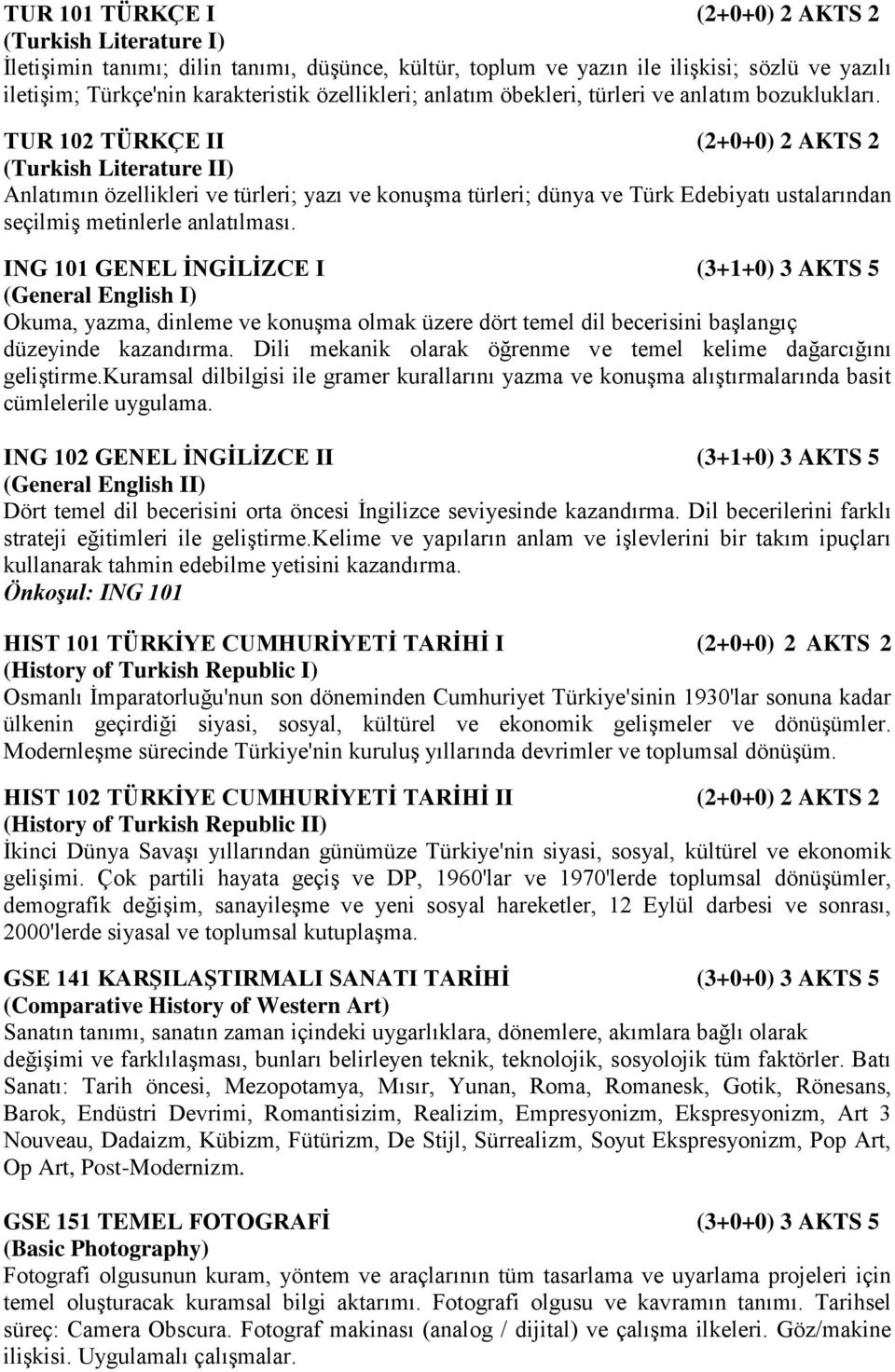 TUR 102 TÜRKÇE II (2+0+0) 2 AKTS 2 (Turkish Literature II) Anlatımın özellikleri ve türleri; yazı ve konuşma türleri; dünya ve Türk Edebiyatı ustalarından seçilmiş metinlerle anlatılması.