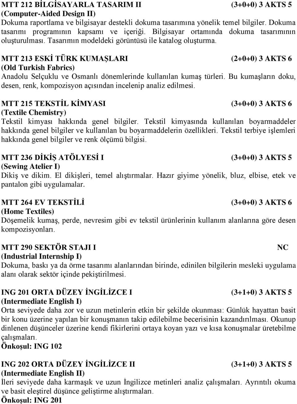 MTT 213 ESKİ TÜRK KUMAŞLARI (2+0+0) 3 AKTS 6 (Old Turkish Fabrics) Anadolu Selçuklu ve Osmanlı dönemlerinde kullanılan kumaş türleri.