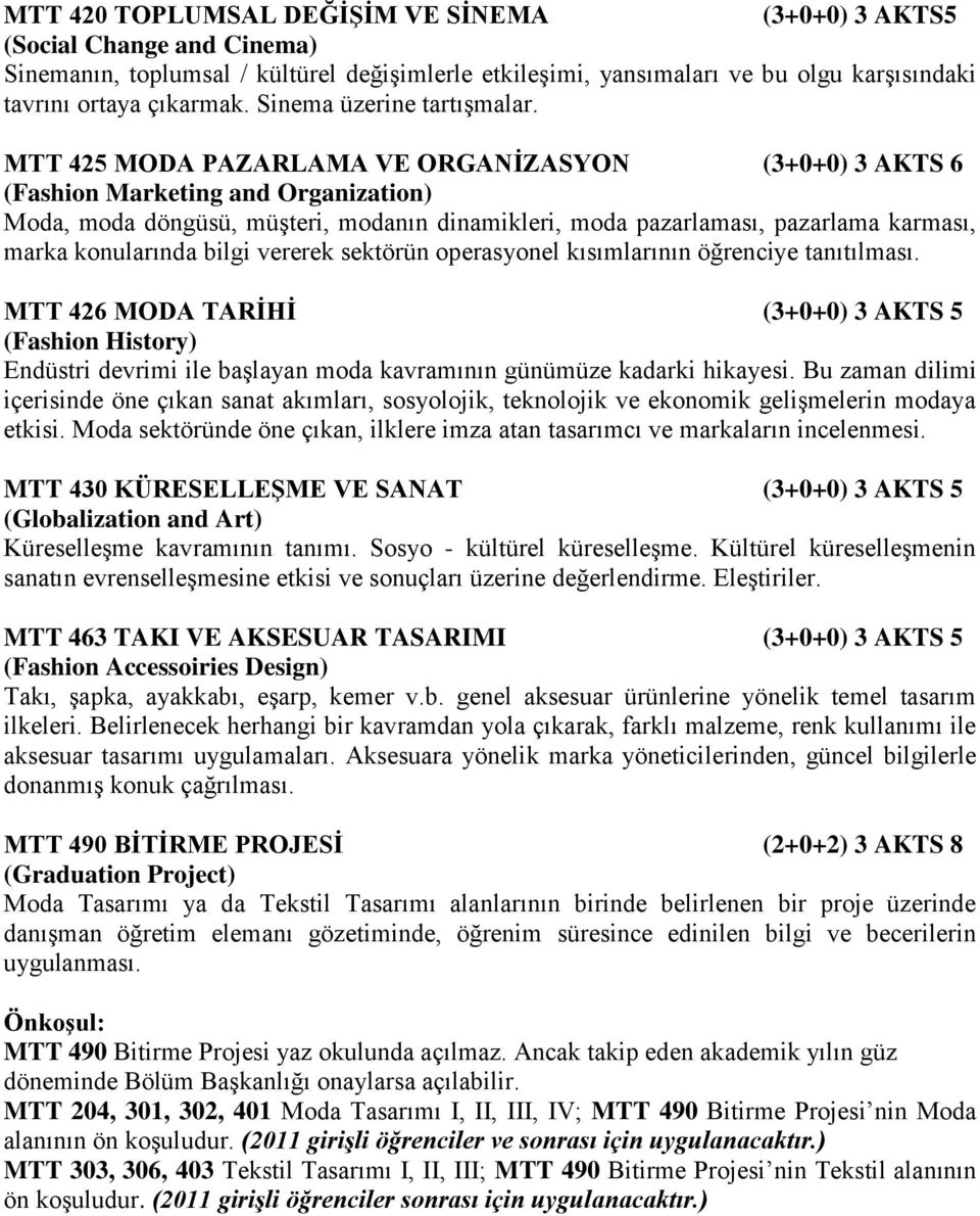 MTT 425 MODA PAZARLAMA VE ORGANİZASYON (3+0+0) 3 AKTS 6 (Fashion Marketing and Organization) Moda, moda döngüsü, müşteri, modanın dinamikleri, moda pazarlaması, pazarlama karması, marka konularında