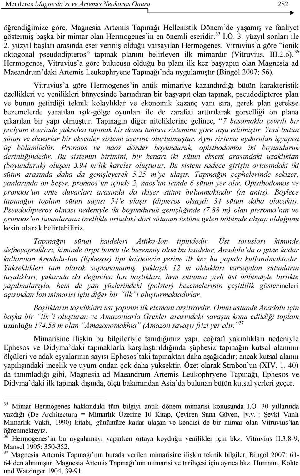 yüzyıl baģları arasında eser vermiģ olduğu varsayılan Hermogenes, Vitruvius a göre ionik oktogonal pseudodipteros tapınak planını belirleyen ilk mimardır (Vitruvius, III.2.6).