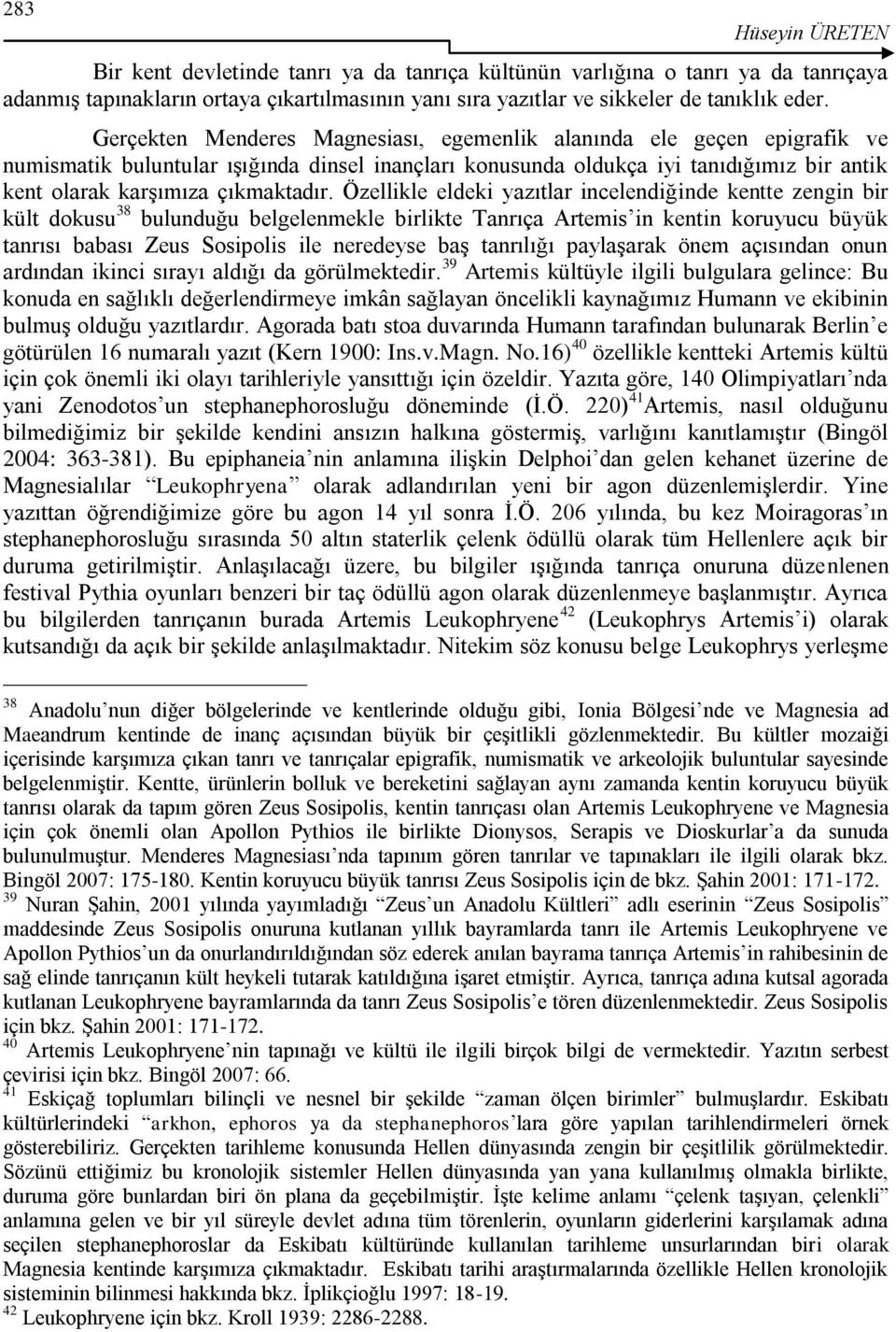 Özellikle eldeki yazıtlar incelendiğinde kentte zengin bir kült dokusu 38 bulunduğu belgelenmekle birlikte Tanrıça Artemis in kentin koruyucu büyük tanrısı babası Zeus Sosipolis ile neredeyse baģ