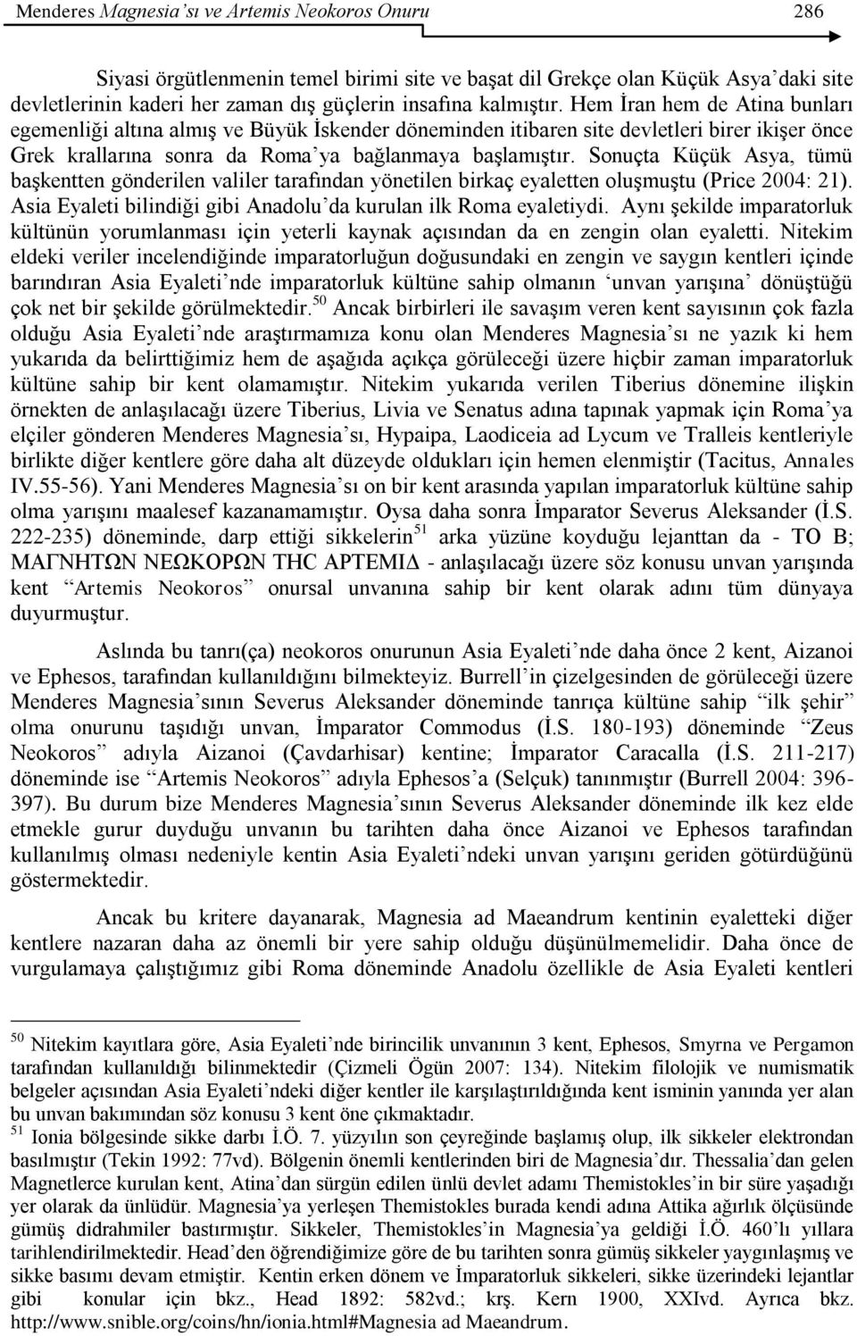 Sonuçta Küçük Asya, tümü baģkentten gönderilen valiler tarafından yönetilen birkaç eyaletten oluģmuģtu (Price 2004: 21). Asia Eyaleti bilindiği gibi Anadolu da kurulan ilk Roma eyaletiydi.