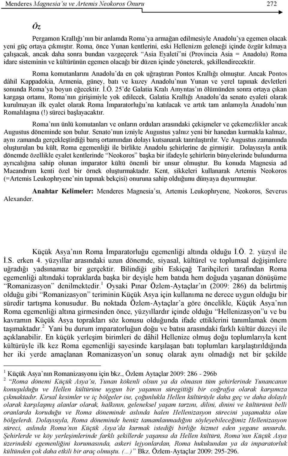 egemen olacağı bir düzen içinde yöneterek, Ģekillendirecektir. Roma komutanlarını Anadolu da en çok uğraģtıran Pontos Krallığı olmuģtur.