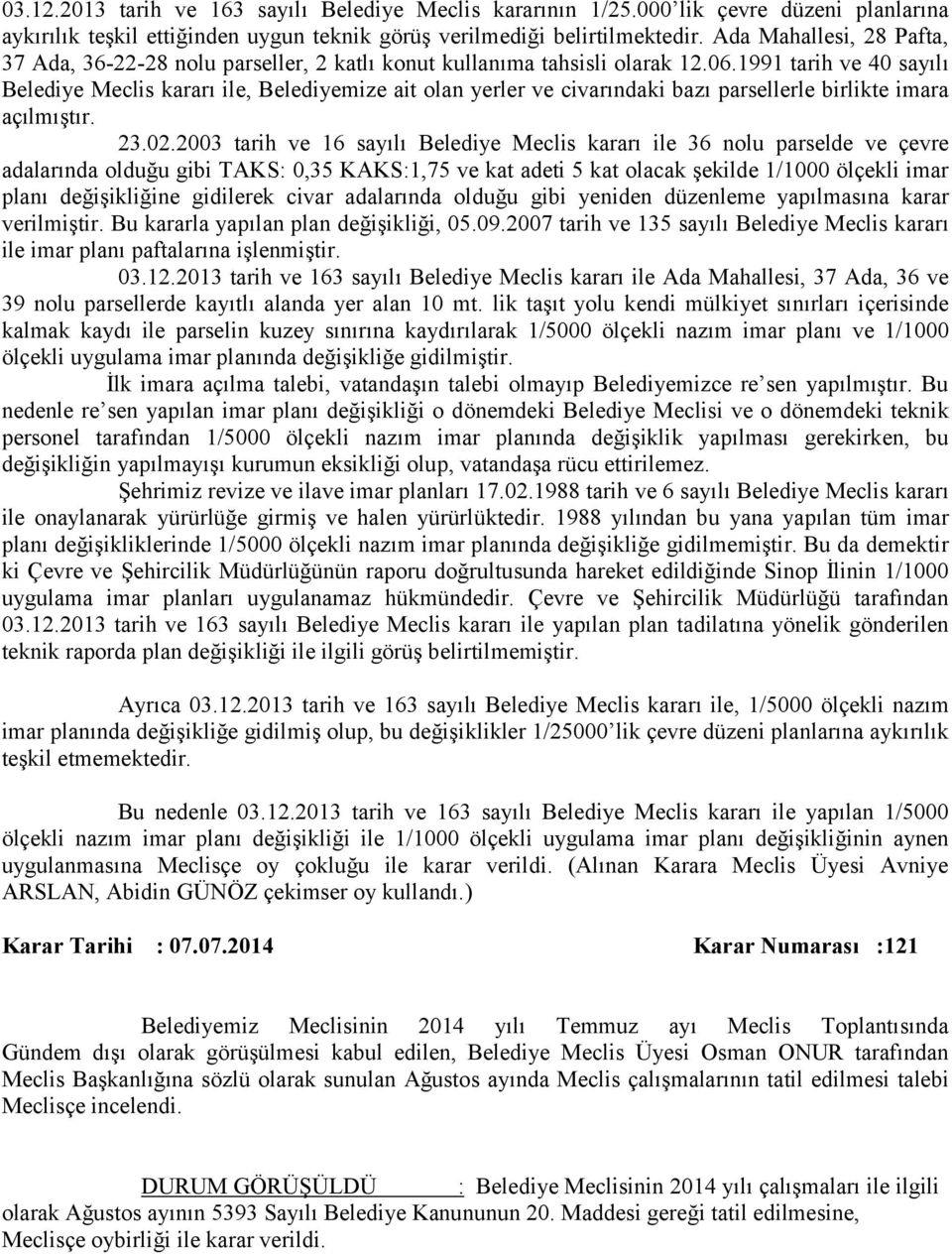 1991 tarih ve 40 sayılı Belediye Meclis kararı ile, Belediyemize ait olan yerler ve civarındaki bazı parsellerle birlikte imara açılmıştır. 23.02.