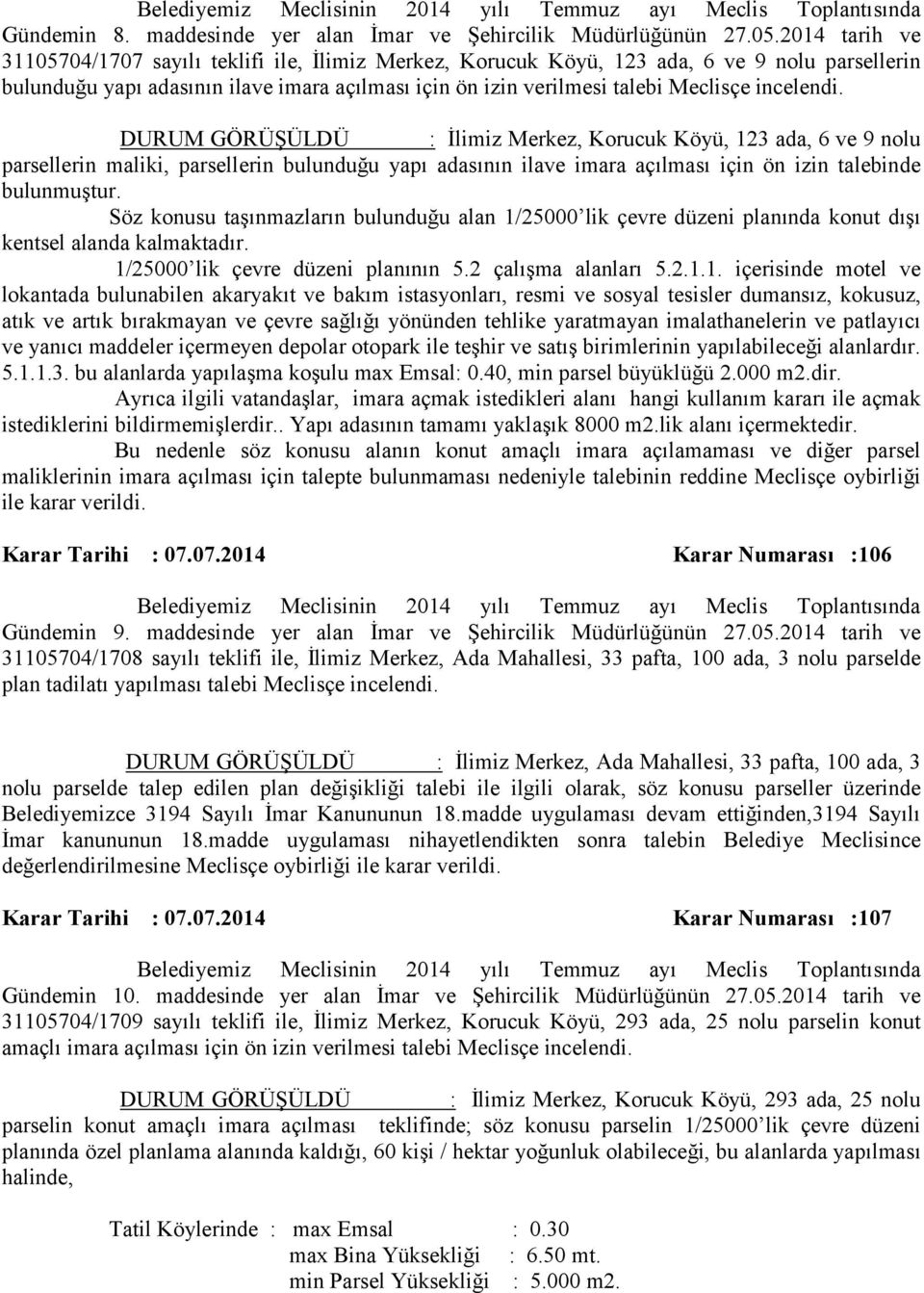 incelendi. DURUM GÖRÜŞÜLDÜ : İlimiz Merkez, Korucuk Köyü, 123 ada, 6 ve 9 nolu parsellerin maliki, parsellerin bulunduğu yapı adasının ilave imara açılması için ön izin talebinde bulunmuştur.