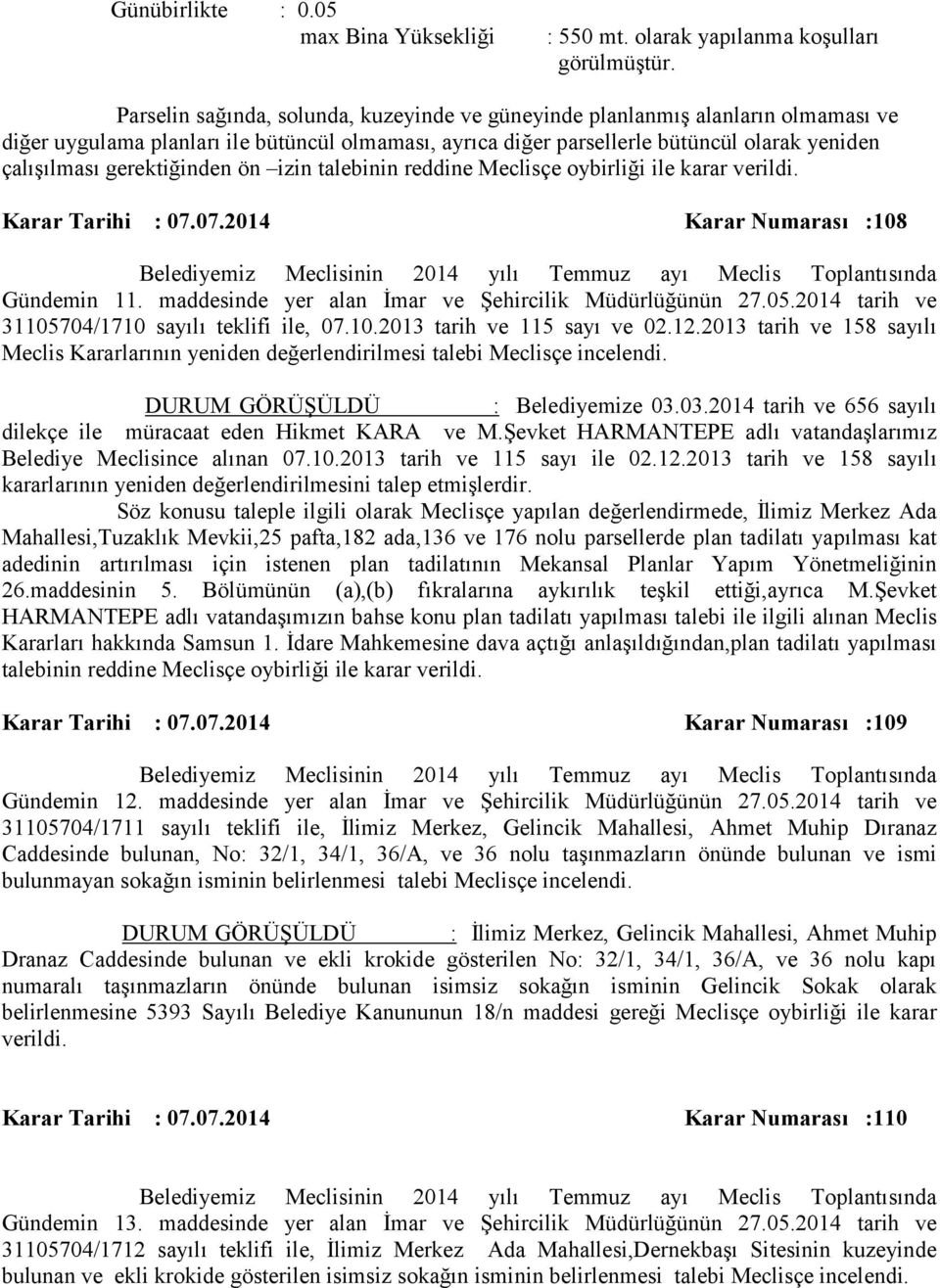 gerektiğinden ön izin talebinin reddine Meclisçe oybirliği ile karar verildi. Karar Tarihi : 07.07.2014 Karar Numarası :108 Gündemin 11. maddesinde yer alan İmar ve Şehircilik Müdürlüğünün 27.05.