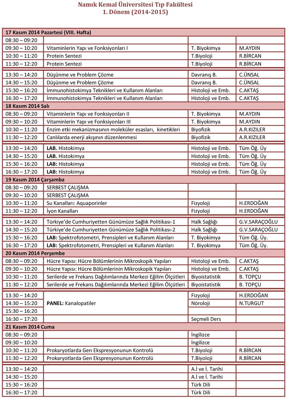 C.AKTAŞ 18 Kasım 2014 Salı Vitaminlerin Yapı ve Fonksiyonları II T. Biyokimya M.AYDIN 09:30 10:20 Vitaminlerin Yapı ve Fonksiyonları III T. Biyokimya M.AYDIN 10:30 11:20 Enzim etki mekanizmasının moleküler esasları, kinetikleri Biyofizik A.