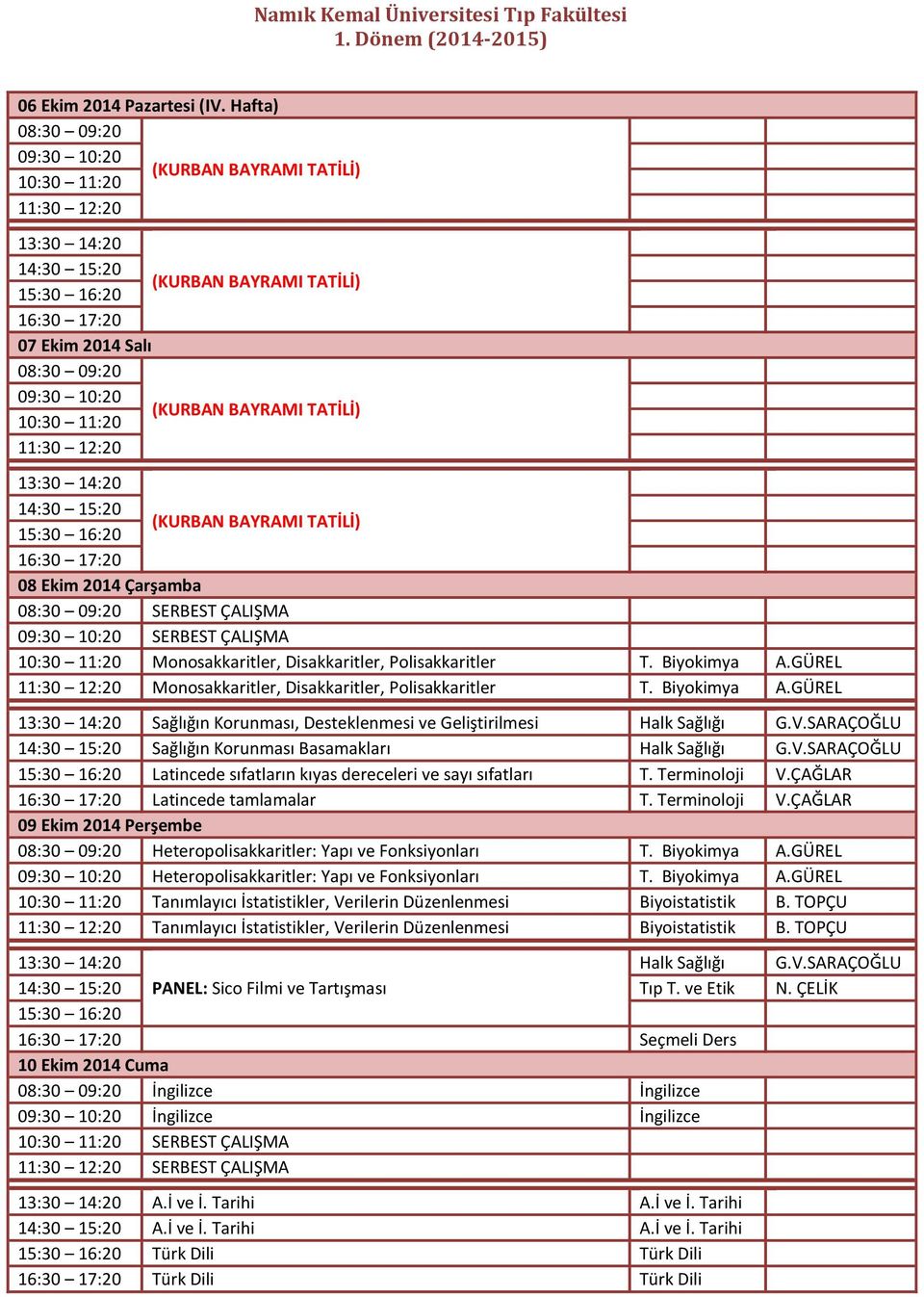 (KURBAN BAYRAMI TATİLİ) 08 Ekim 2014 Çarşamba 10:30 11:20 Monosakkaritler, Disakkaritler, Polisakkaritler T. Biyokimya A.GÜREL 11:30 12:20 Monosakkaritler, Disakkaritler, Polisakkaritler T.