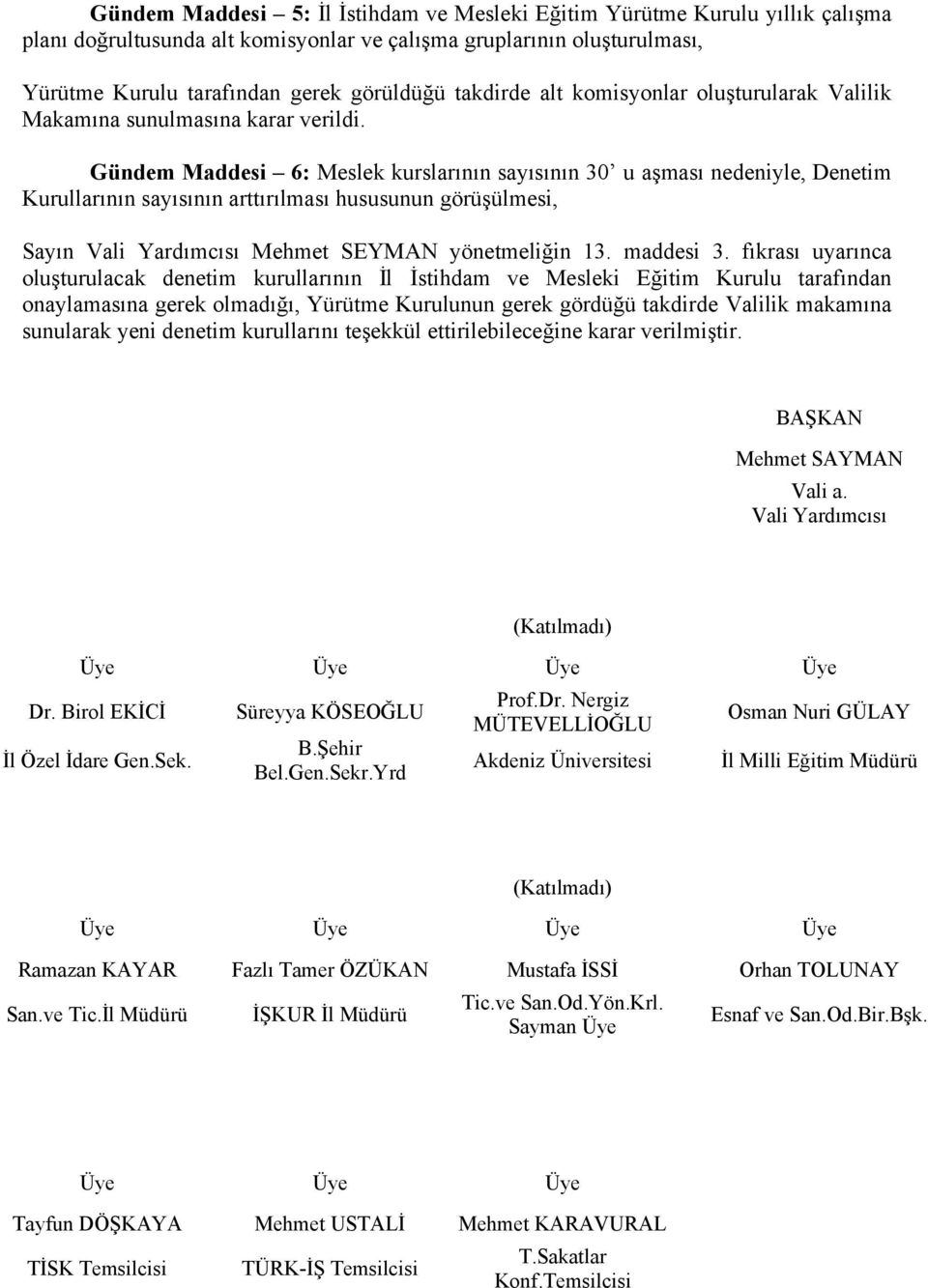 Gündem Maddesi 6: Meslek kurslarının sayısının 30 u aşması nedeniyle, Denetim Kurullarının sayısının arttırılması hususunun görüşülmesi, Sayın Vali Yardımcısı Mehmet SEYMAN yönetmeliğin 13. maddesi 3.