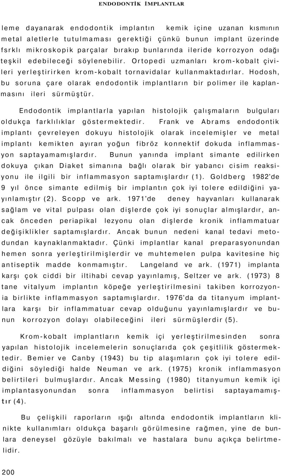 Hodosh, bu soruna çare olarak endodontik implantların bir polimer ile kaplanmasını ileri sürmüştür.