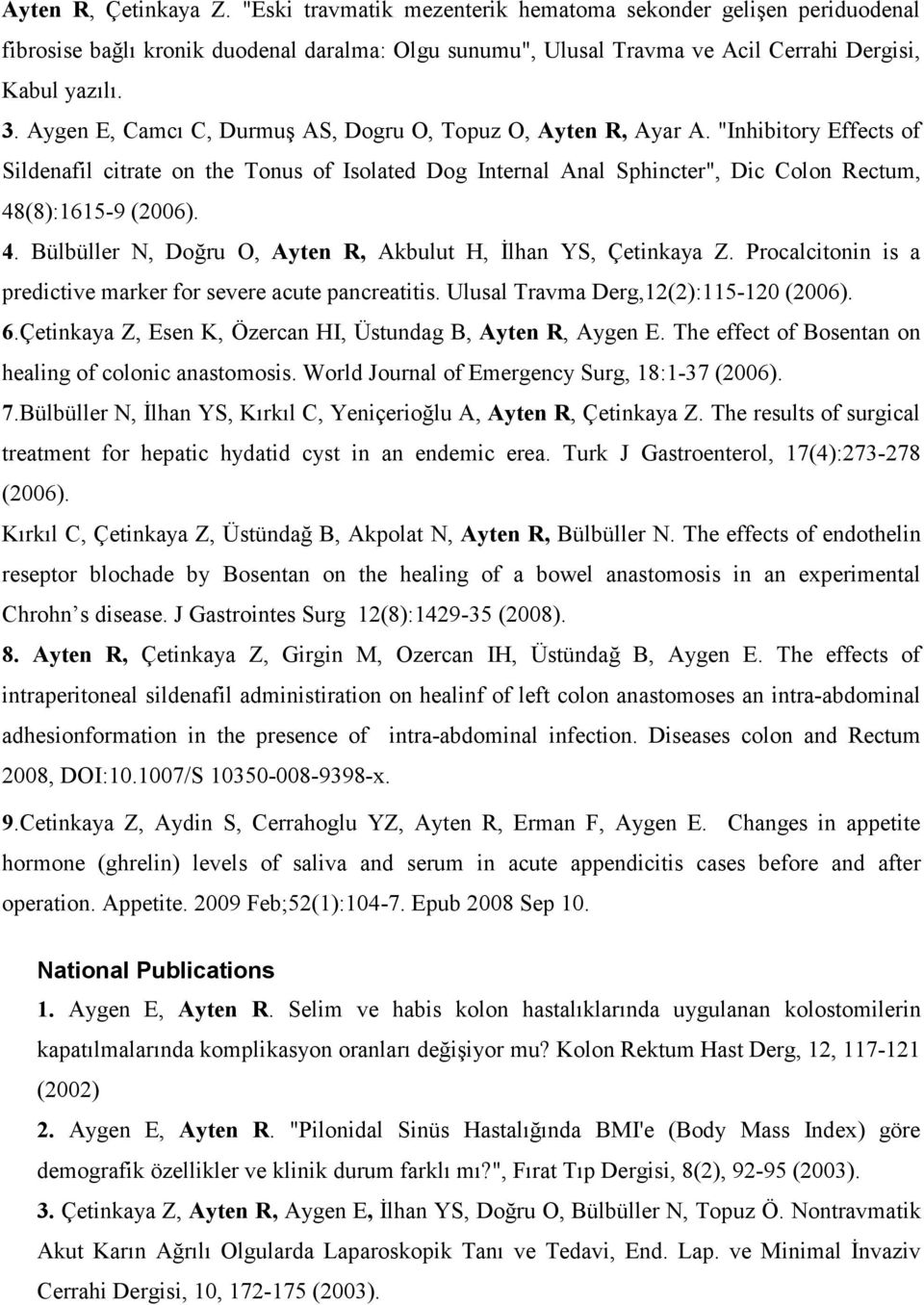 4. Bülbüller N, Doğru O, Ayten R, Akbulut H, Đlhan YS, Çetinkaya Z. Procalcitonin is a predictive marker for severe acute pancreatitis. Ulusal Travma Derg,12(2):115-120 (2006). 6.