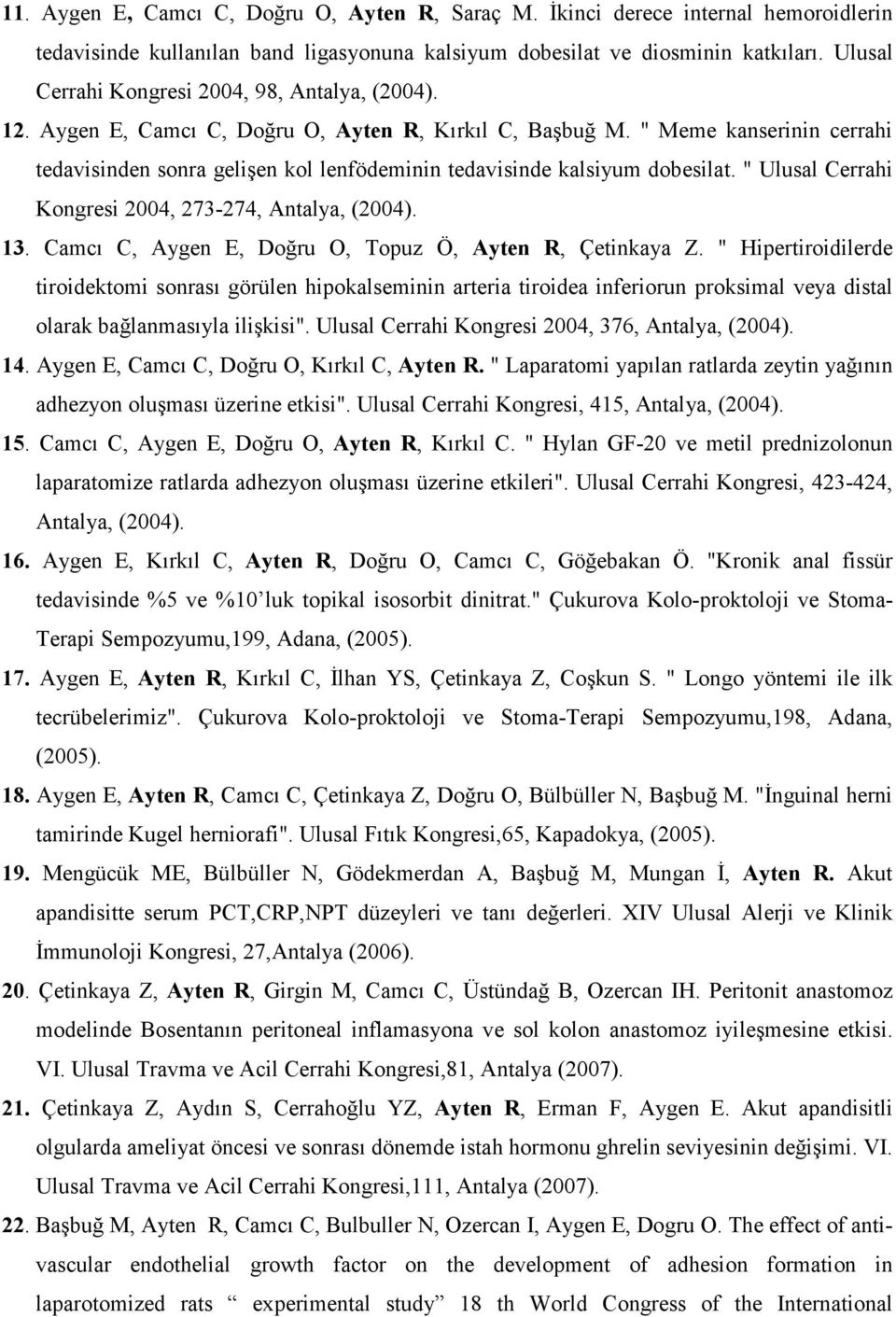 " Meme kanserinin cerrahi tedavisinden sonra gelişen kol lenfödeminin tedavisinde kalsiyum dobesilat. " Ulusal Cerrahi Kongresi 2004, 273-274, Antalya, (2004). 13.