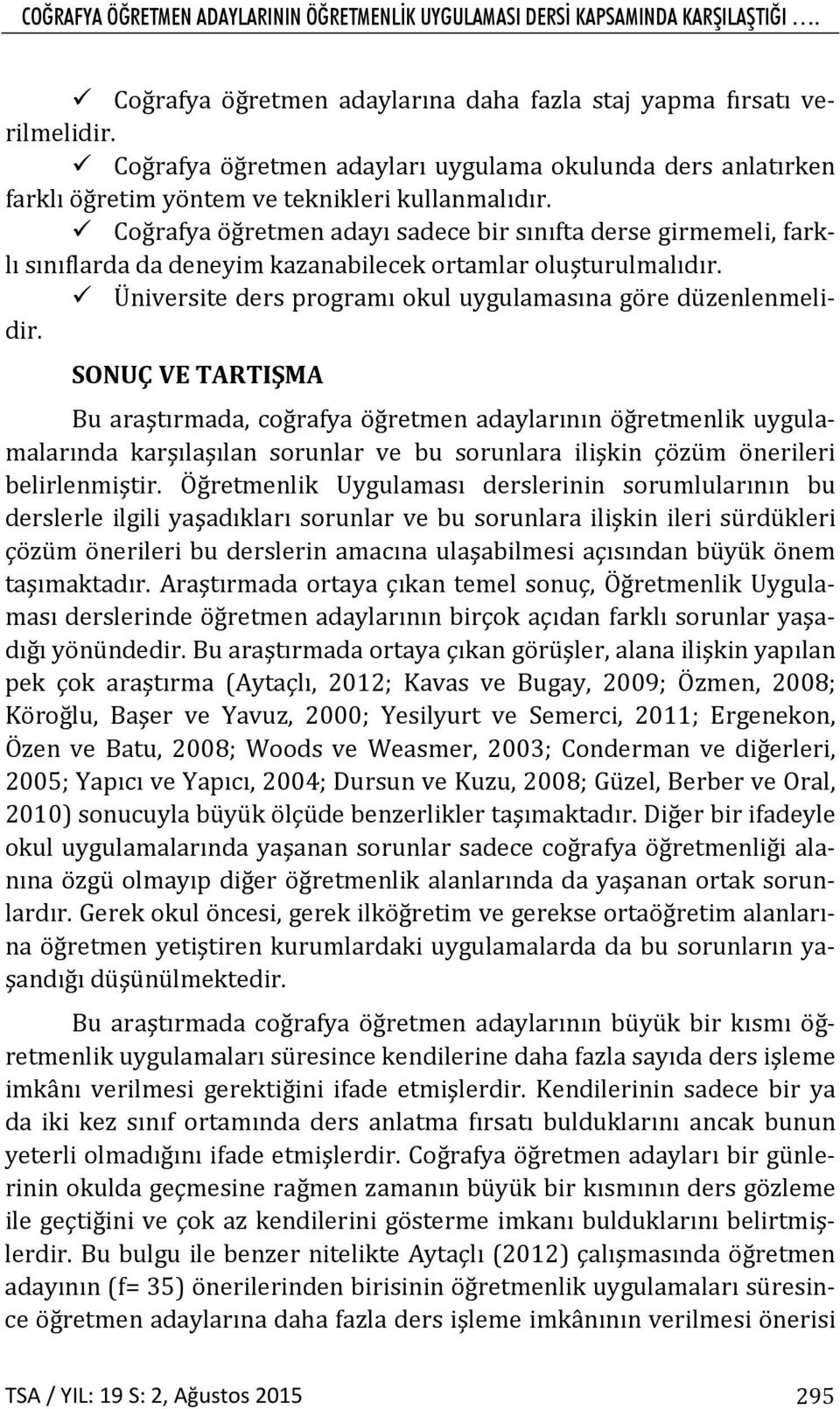 Coğrafya öğretmen adayı sadece bir sınıfta derse girmemeli, farklı sınıflarda da deneyim kazanabilecek ortamlar oluşturulmalıdır. Üniversite ders programı okul uygulamasına göre düzenlenmelidir.