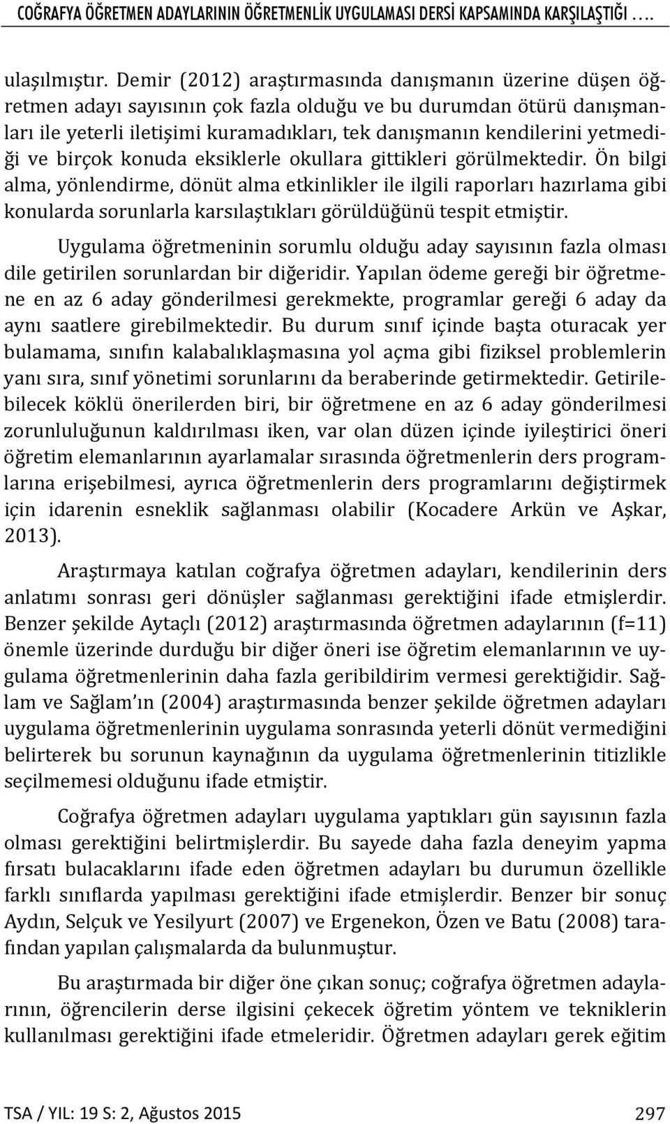 yetmediği ve birçok konuda eksiklerle okullara gittikleri görülmektedir.