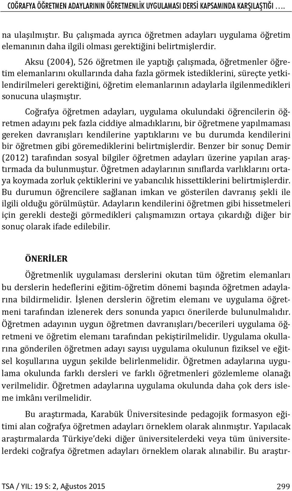 Aksu (2004), 526 öğretmen ile yaptığı çalışmada, öğretmenler öğretim elemanlarını okullarında daha fazla görmek istediklerini, süreçte yetkilendirilmeleri gerektiğini, öğretim elemanlarının adaylarla