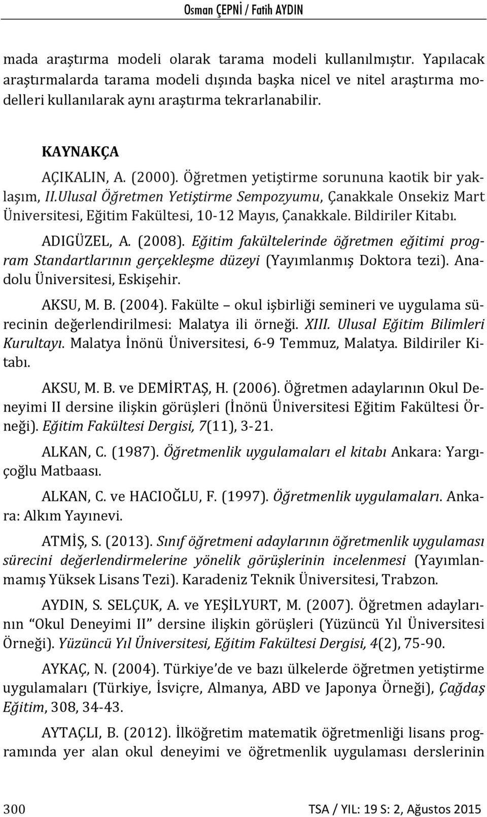 Öğretmen yetiştirme sorununa kaotik bir yaklaşım, II.Ulusal Öğretmen Yetiştirme Sempozyumu, Çanakkale Onsekiz Mart Üniversitesi, Eğitim Fakültesi, 10 12 Mayıs, Çanakkale. Bildiriler Kitabı.