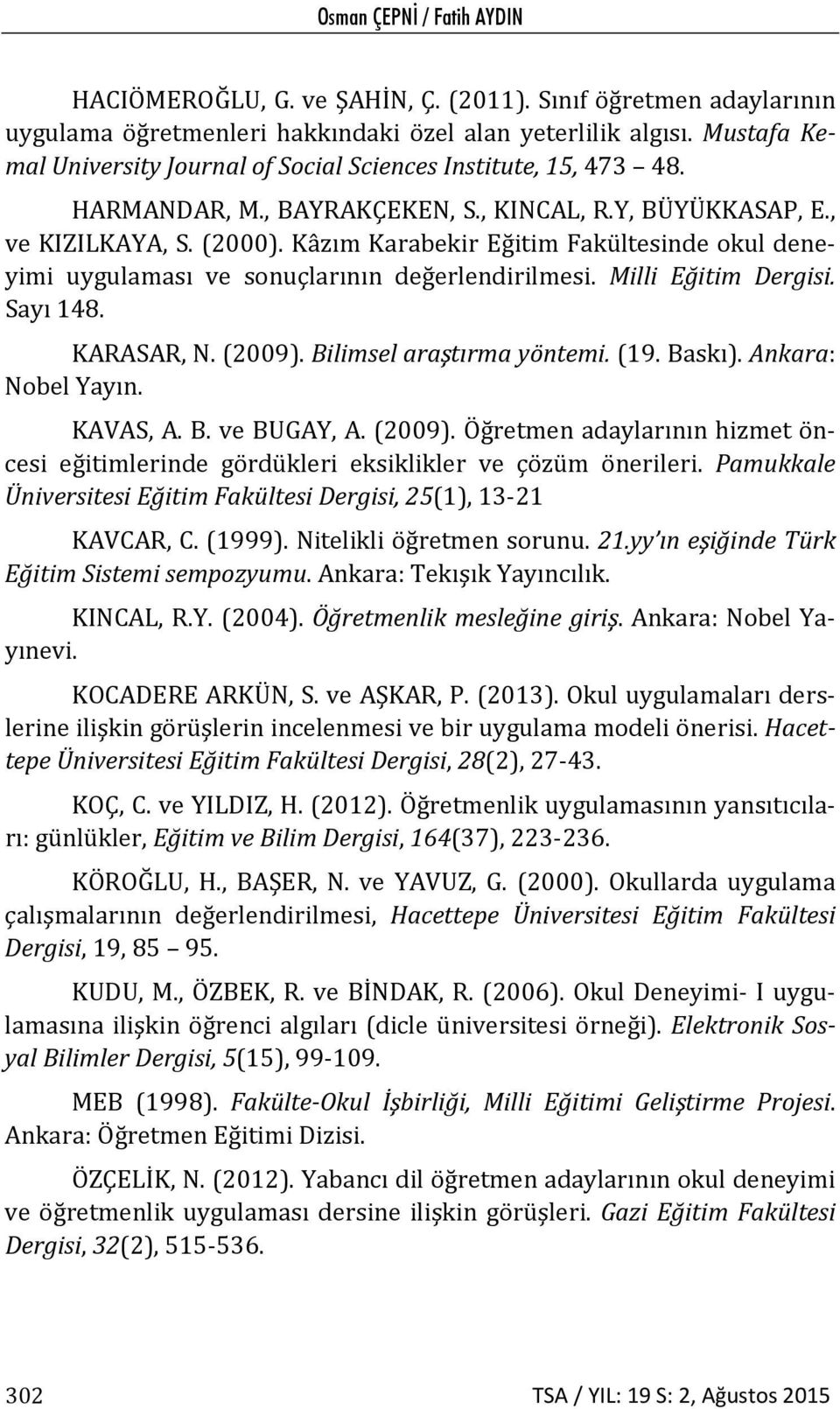 Kâzım Karabekir Eğitim Fakültesinde okul deneyimi uygulaması ve sonuçlarının değerlendirilmesi. Milli Eğitim Dergisi. Sayı 148. KARASAR, N. (2009). Bilimsel araştırma yöntemi. (19. Baskı).