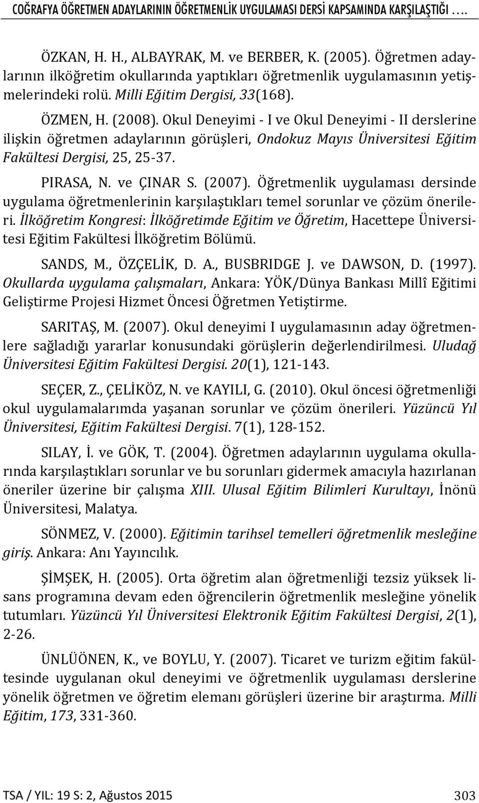 Okul Deneyimi I ve Okul Deneyimi II derslerine ilişkin öğretmen adaylarının görüşleri, Ondokuz Mayıs Üniversitesi Eğitim Fakültesi Dergisi, 25, 25 37. PIRASA, N. ve ÇINAR S. (2007).