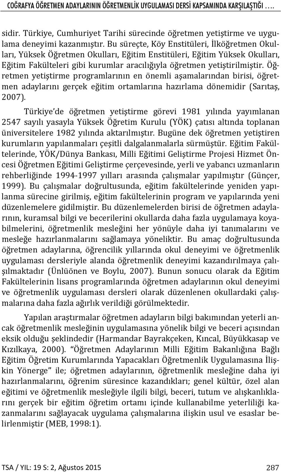 Öğretmen yetiştirme programlarının en önemli aşamalarından birisi, öğretmen adaylarını gerçek eğitim ortamlarına hazırlama dönemidir (Sarıtaş, 2007).