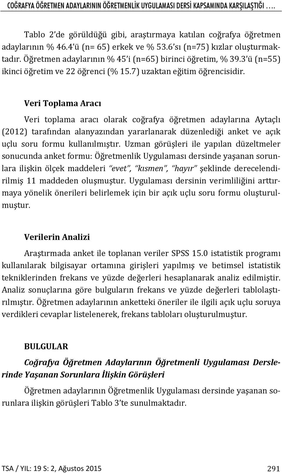 Veri Toplama Aracı Veri toplama aracı olarak coğrafya öğretmen adaylarına Aytaçlı (2012) tarafından alanyazından yararlanarak düzenlediği anket ve açık uçlu soru formu kullanılmıştır.