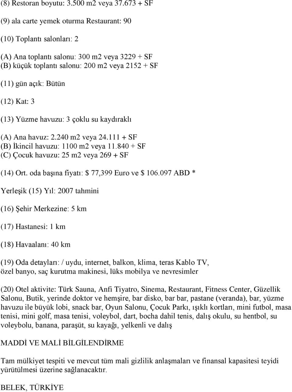 Kat: 3 (13) Yüzme havuzu: 3 çoklu su kaydıraklı (A) Ana havuz: 2.240 m2 veya 24.111 + SF (B) İkincil havuzu: 1100 m2 veya 11.840 + SF (C) Çocuk havuzu: 25 m2 veya 269 + SF (14) Ort.