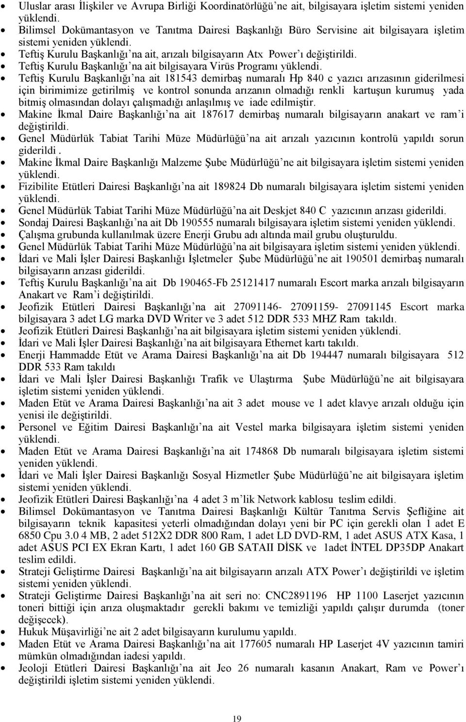 Teftiş Kurulu Başkanlığı na ait bilgisayara Virüs Programı Teftiş Kurulu Başkanlığı na ait 181543 demirbaş numaralı Hp 840 c yazıcı arızasının giderilmesi için birimimize getirilmiş ve kontrol