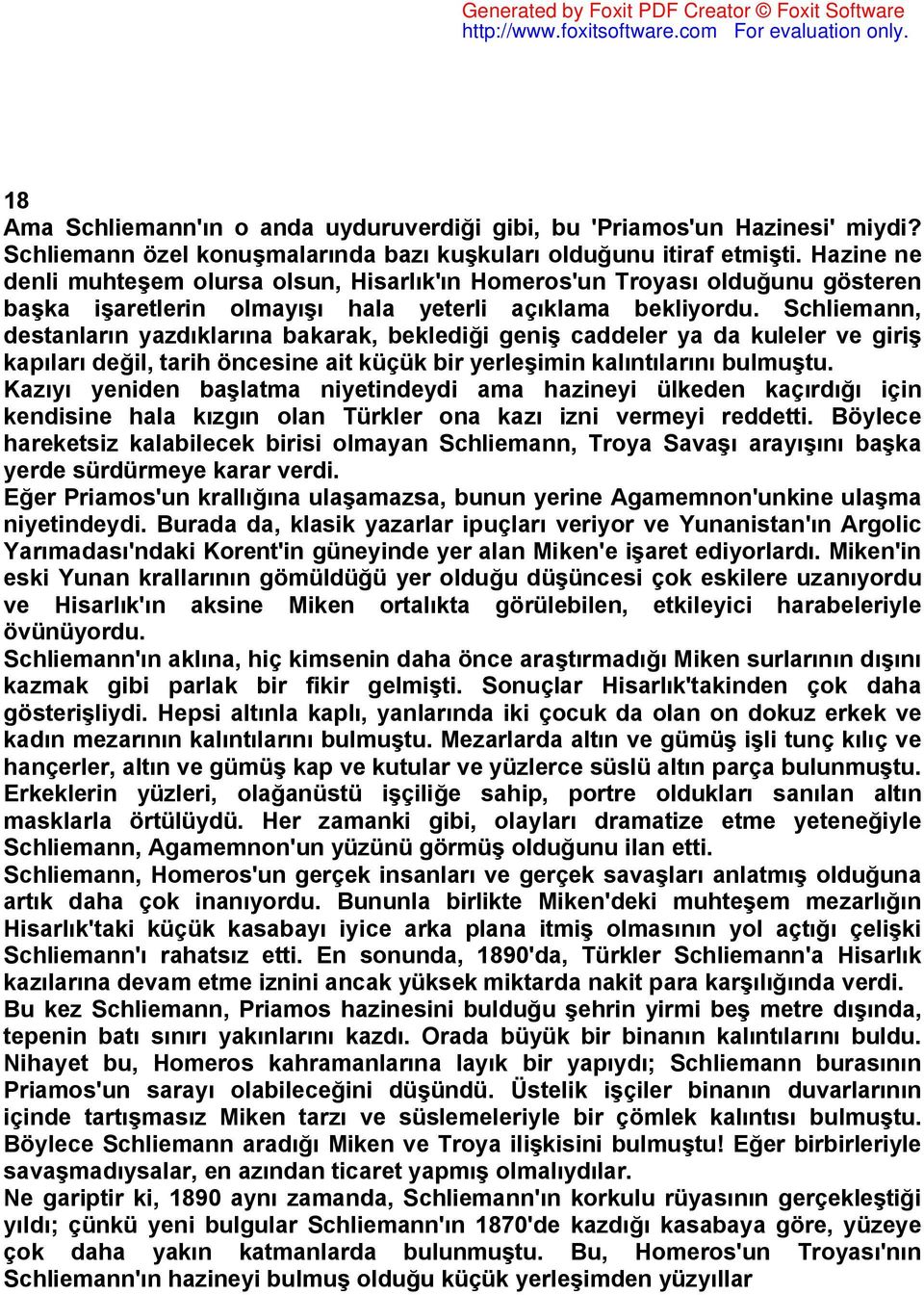 Schliemann, destanların yazdıklarına bakarak, beklediği geniş caddeler ya da kuleler ve giriş kapıları değil, tarih öncesine ait küçük bir yerleşimin kalıntılarını bulmuştu.