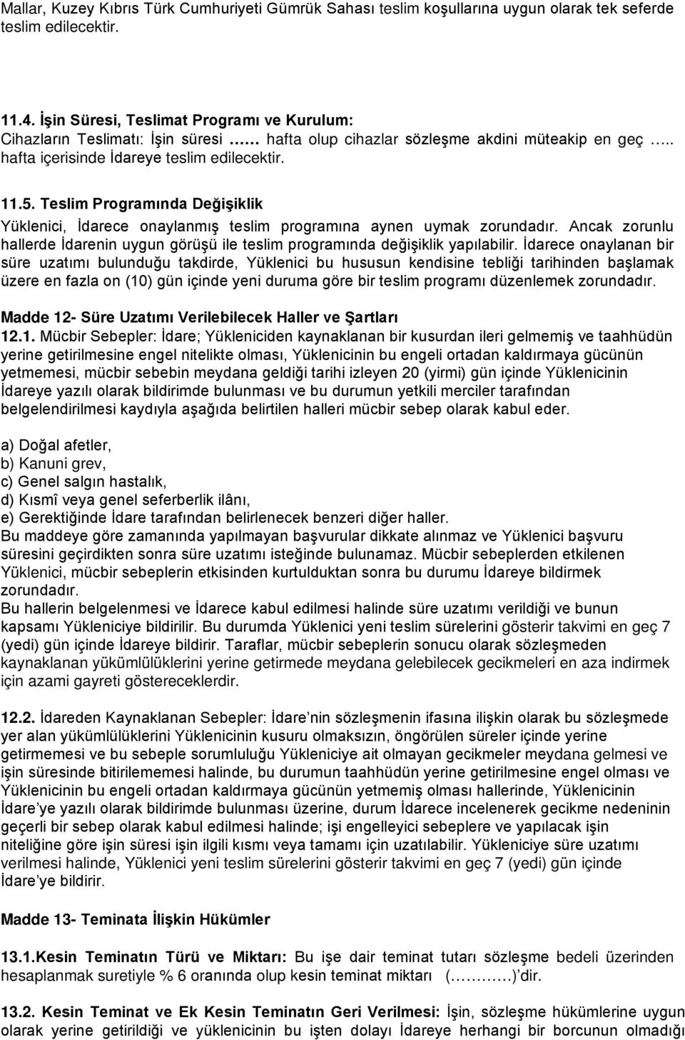 Teslim Programında Değişiklik Yüklenici, İdarece onaylanmış teslim programına aynen uymak zorundadır. Ancak zorunlu hallerde İdarenin uygun görüşü ile teslim programında değişiklik yapılabilir.