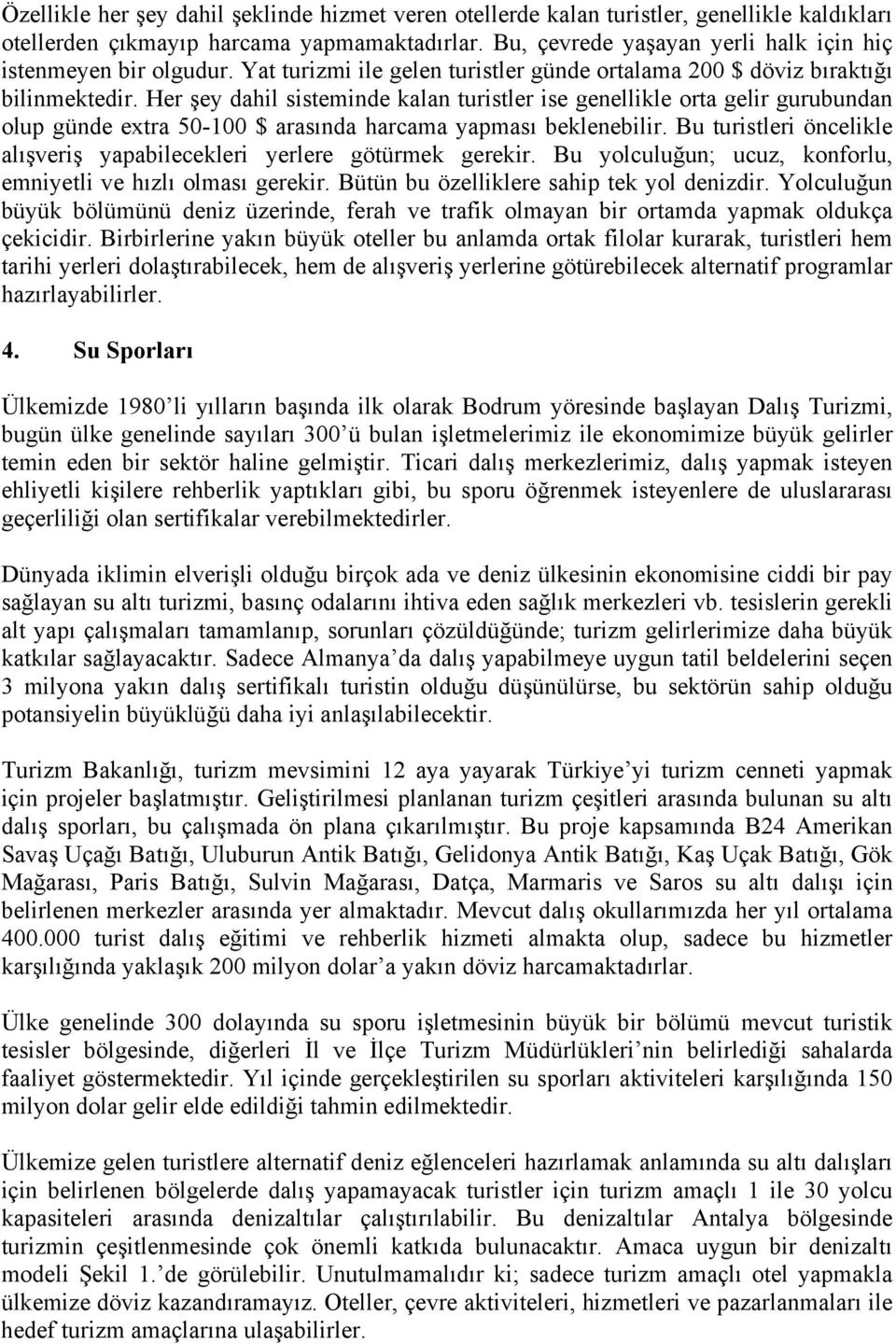 Her şey dahil sisteminde kalan turistler ise genellikle orta gelir gurubundan olup günde extra 50-100 $ arasında harcama yapması beklenebilir.