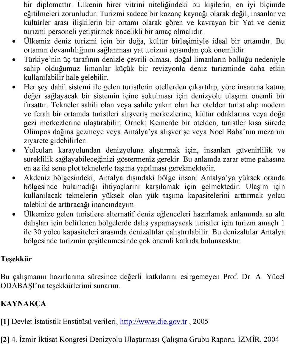 Ülkemiz deniz turizmi için bir doğa, kültür birleşimiyle ideal bir ortamdır. Bu ortamın devamlılığının sağlanması yat turizmi açısından çok önemlidir.