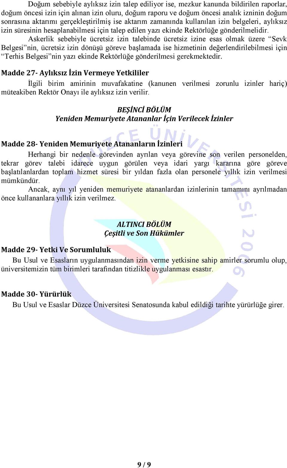 Askerlik sebebiyle ücretsiz izin talebinde ücretsiz izine esas olmak üzere Sevk Belgesi nin, ücretsiz izin dönüşü göreve başlamada ise hizmetinin değerlendirilebilmesi için Terhis Belgesi nin yazı