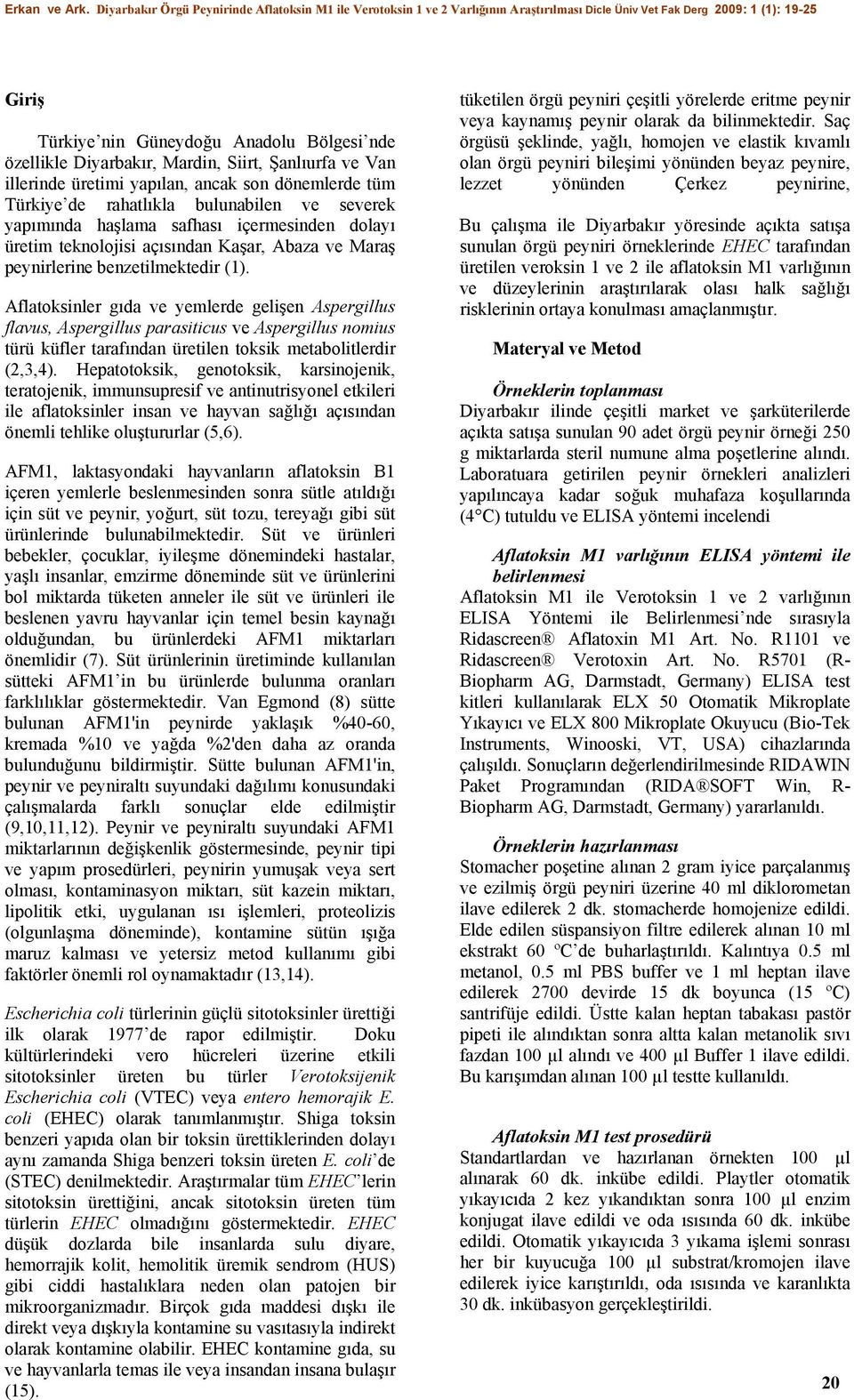 Aflatoksinler gıda ve yemlerde gelişen Aspergillus flavus, Aspergillus parasiticus ve Aspergillus nomius türü küfler tarafından üretilen toksik metabolitlerdir (2,3,4).