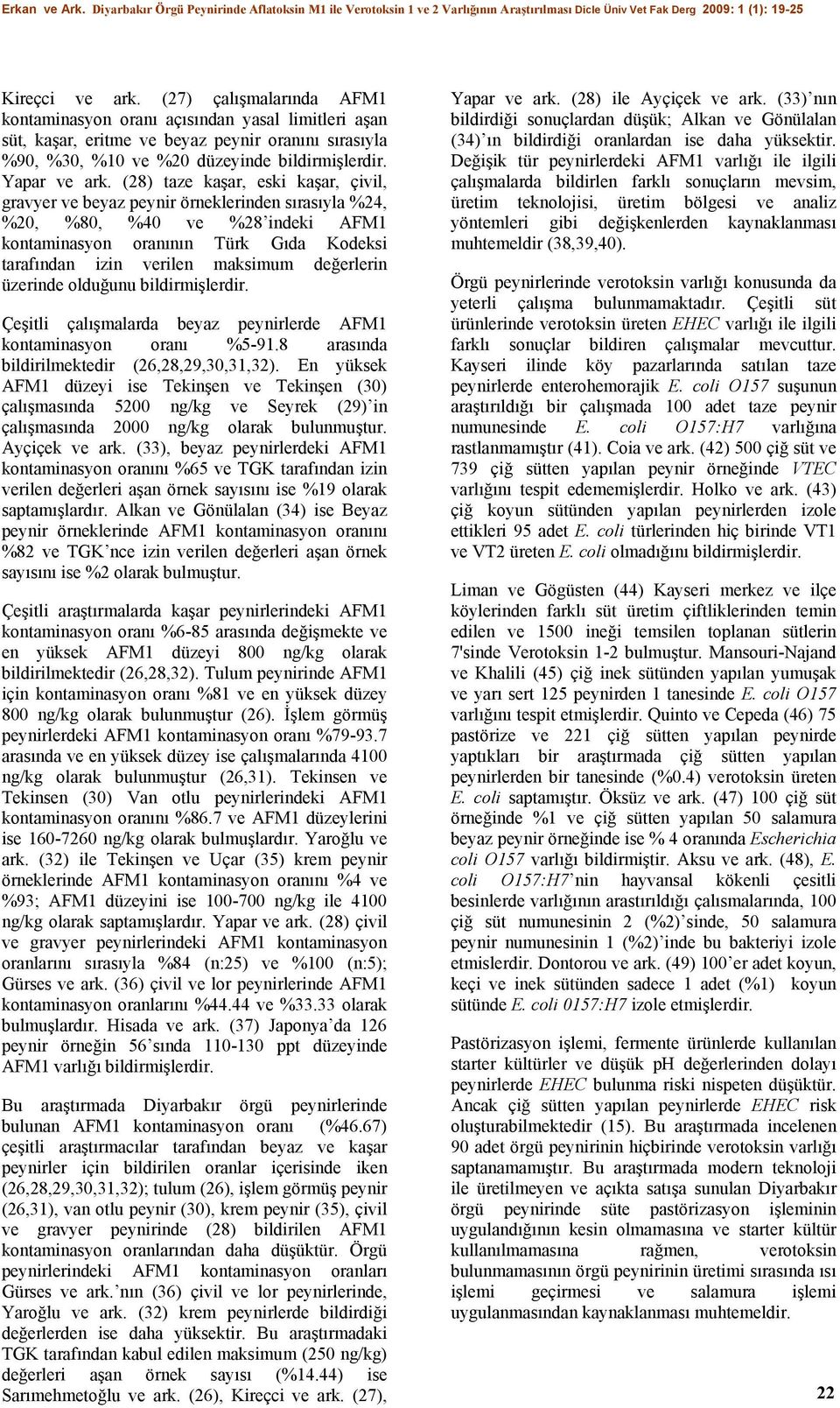 (28) taze kaşar, eski kaşar, çivil, gravyer ve beyaz peynir örneklerinden sırasıyla %24, %20, %80, %40 ve %28 indeki AFM1 kontaminasyon oranının Türk Gıda Kodeksi tarafından izin verilen maksimum